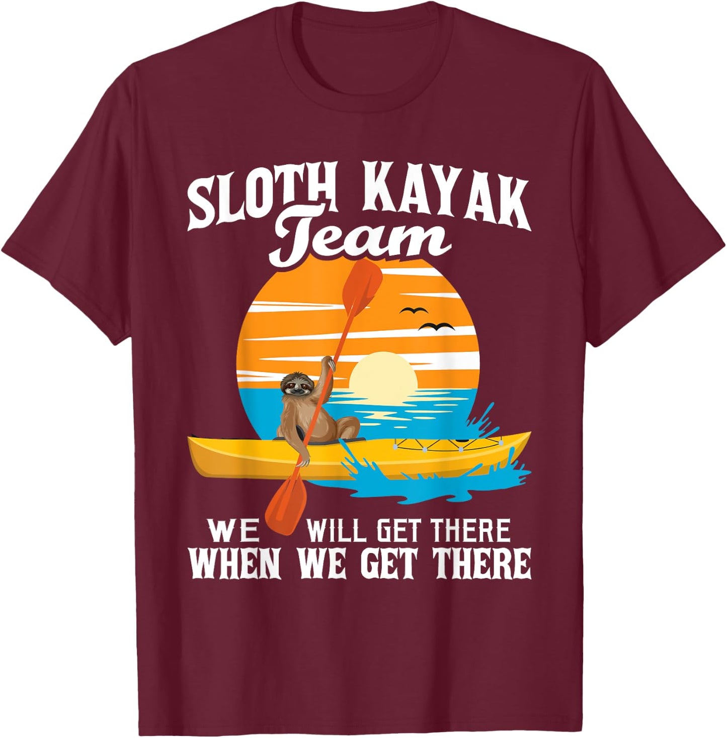 Sloth Kayak Team We Will Get There - Funny Kayaking Kayaker T-Shirt - T-Shirt | Maroon