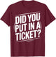 Did You Put In A Ticket? | Tech Support T-Shirt - T-Shirt | Maroon