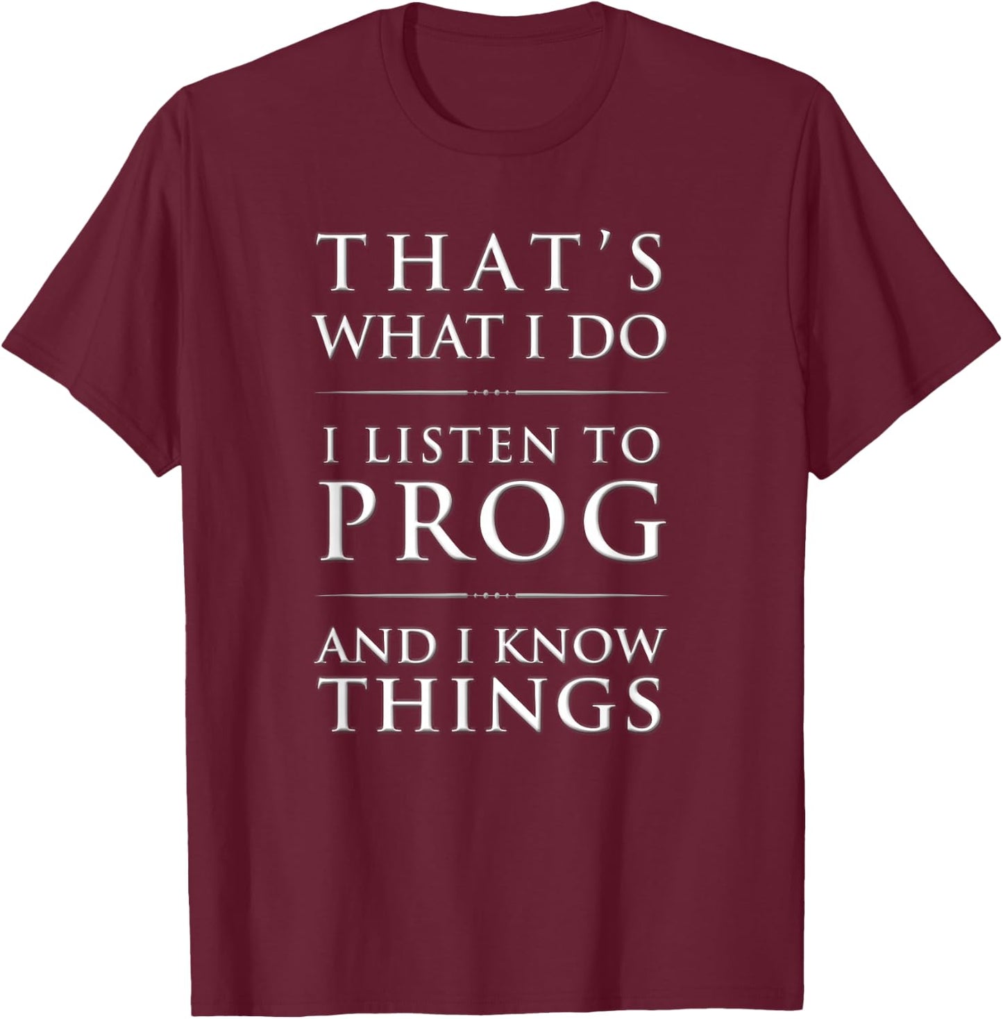 I Listen to Prog And I Know Things Progressive Rock T-Shirt - T-Shirt | Maroon