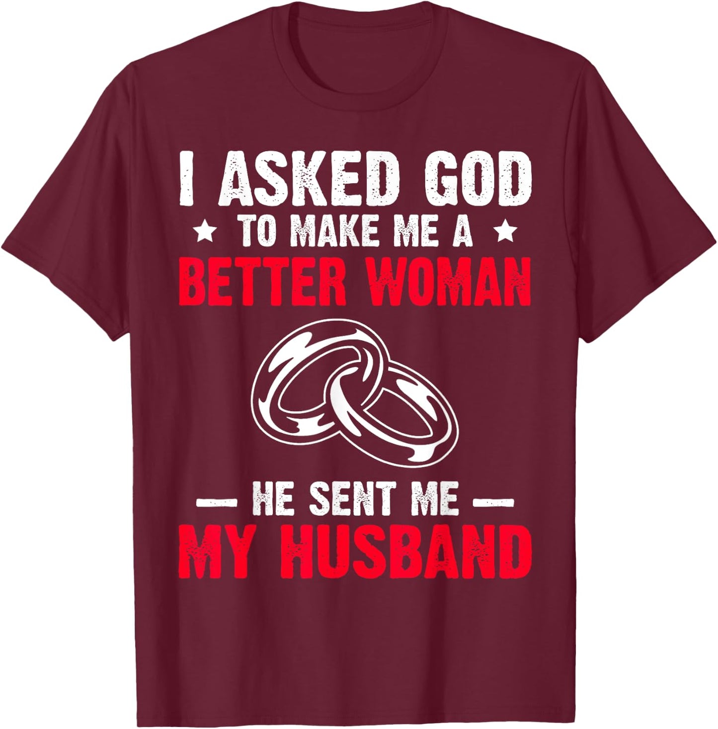 I Ask God To Make Me Better Woman He Sent Me My Husband T-Shirt - T-Shirt | Maroon