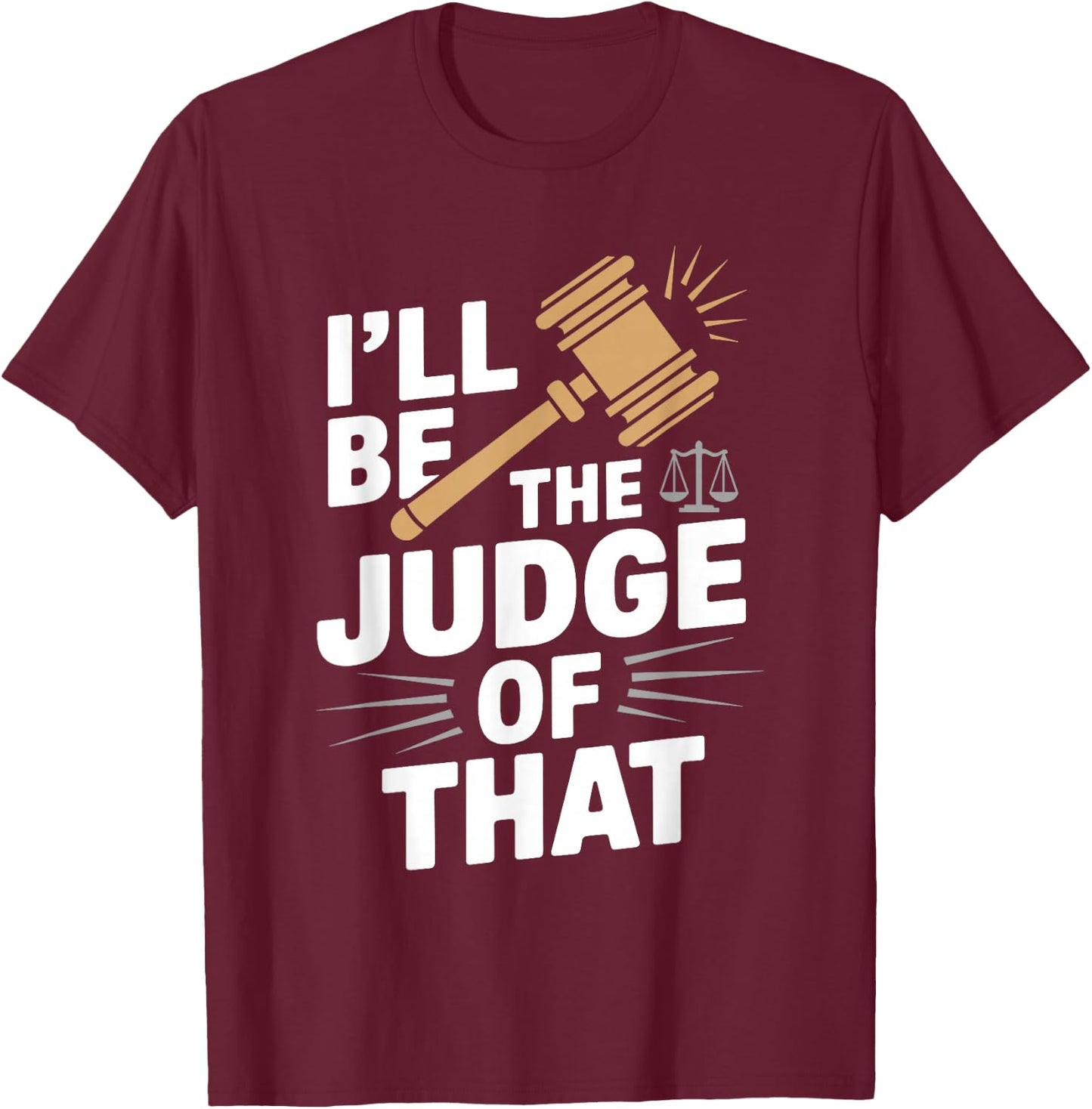 I'll be the Judge of that t Shirt Unique Judge Graphic T-Shirt - T-Shirt | Maroon