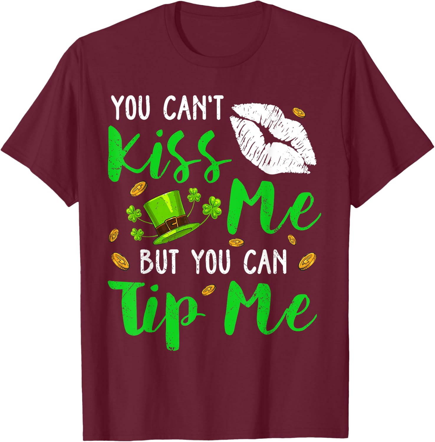 You Can't Kiss Me But You Can Tip Me Shamrock St Patrick Day T-Shirt - T-Shirt | Maroon