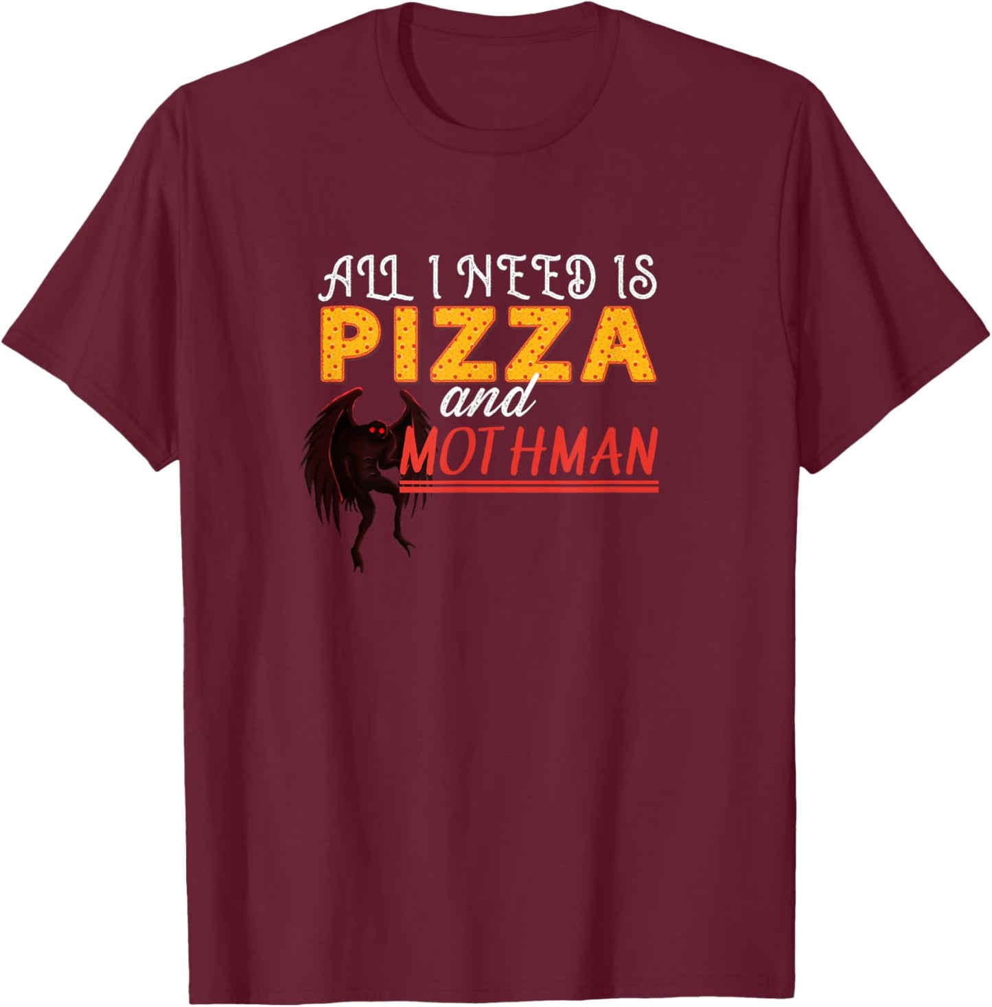 Alls I need is Pizza and Mothman T-Shirt - T-Shirt | Maroon