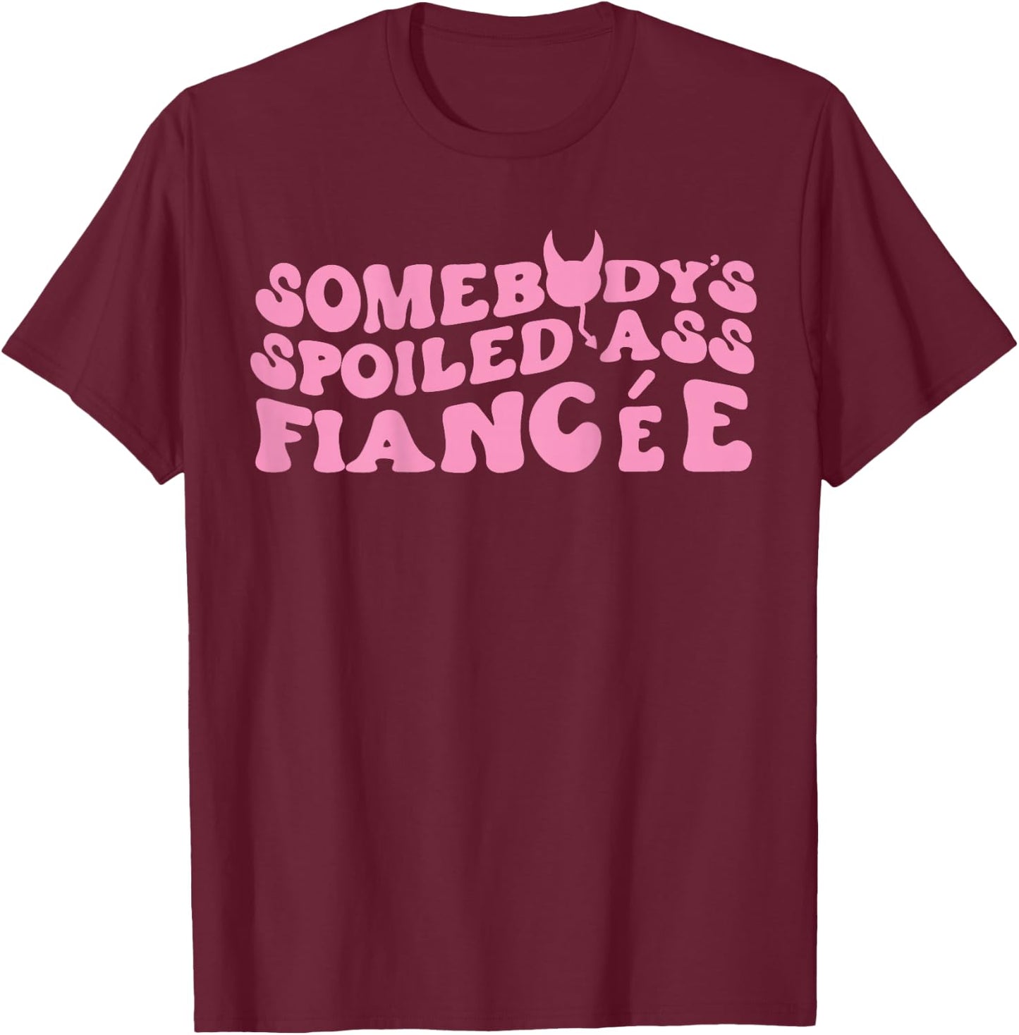 Somebody's Spoiled Ass Fiancée Just Engaged Engagement T-Shirt - T-Shirt | Maroon