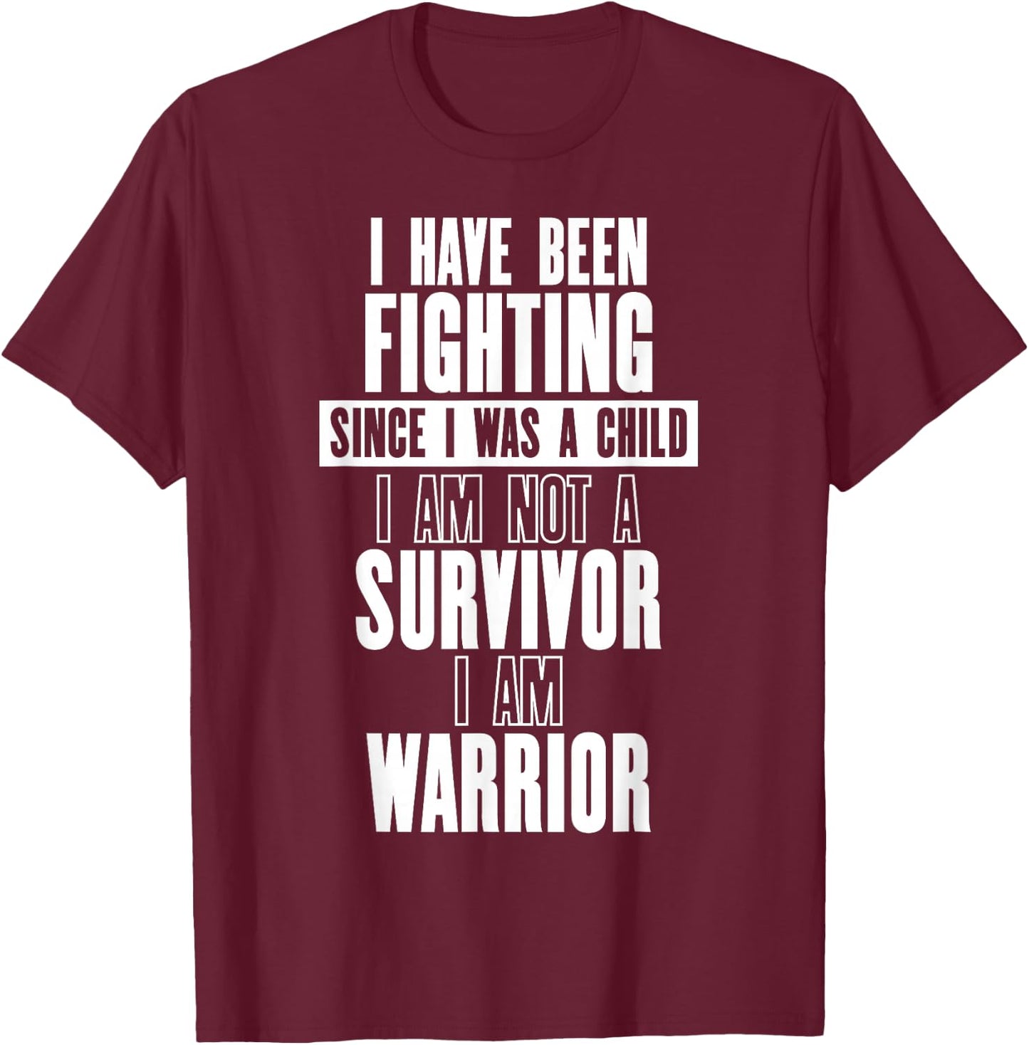 Fighting Since I Was a Child Am Not a Survivor I Am Warrior T-Shirt - T-Shirt | Maroon