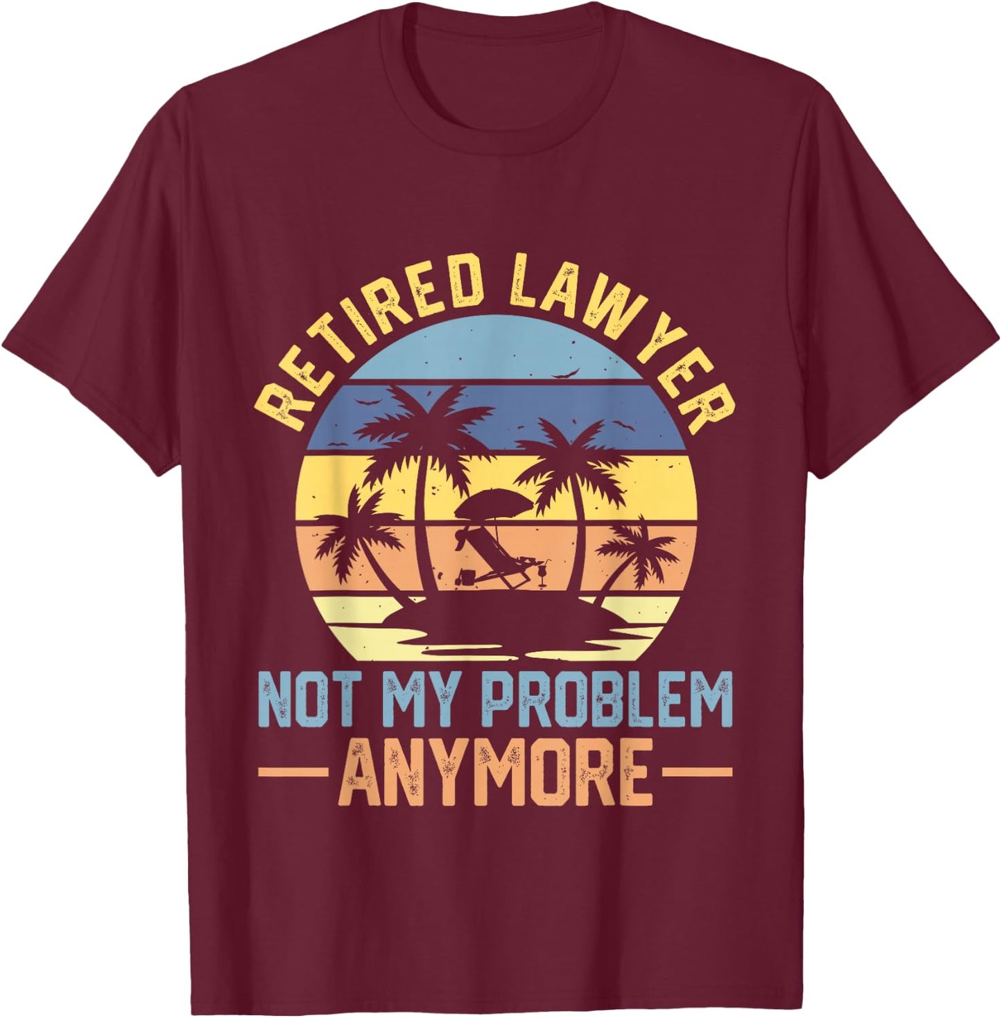 Retired Lawyer Not My Problem Anymore Fun Vintage Retirement T-Shirt - T-Shirt | Maroon