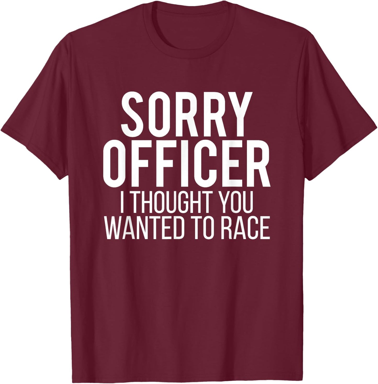 Sorry Officer I Thought You Wanted To Race Funny Car Driving T-Shirt - T-Shirt | Maroon