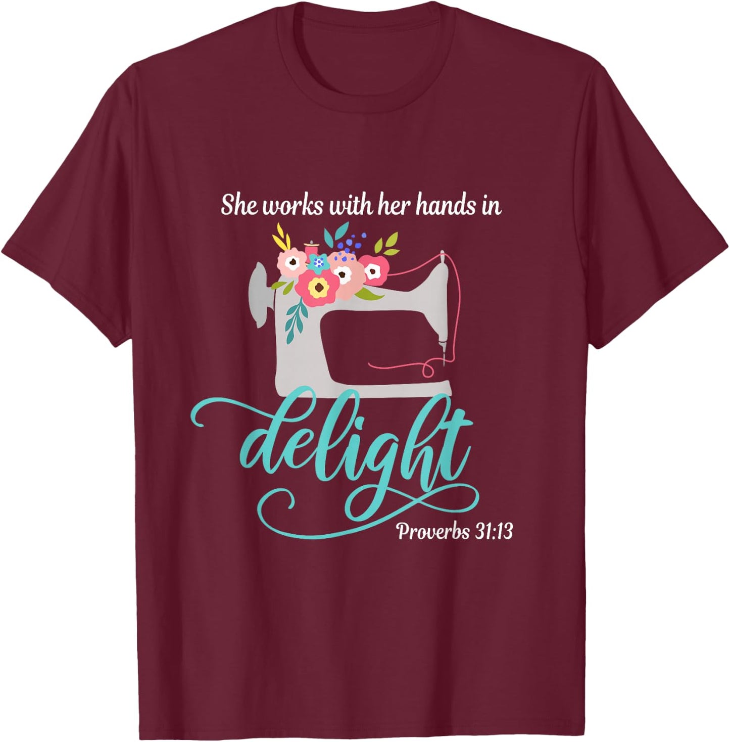 Proverbs 31:13 She works with her hands in delight Sewing T-Shirt - T-Shirt | Maroon