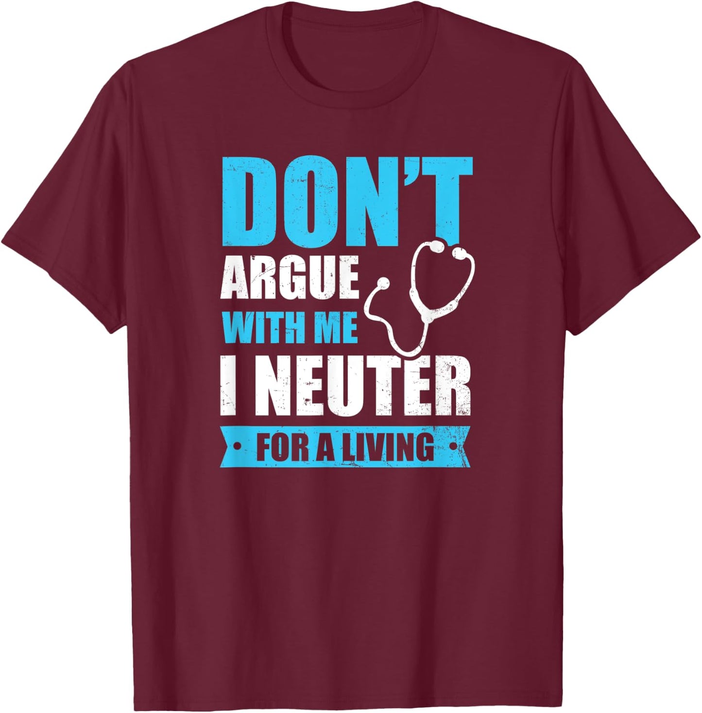 I Neuter For A Living Design Vet Medicine T-Shirt - T-Shirt | Maroon
