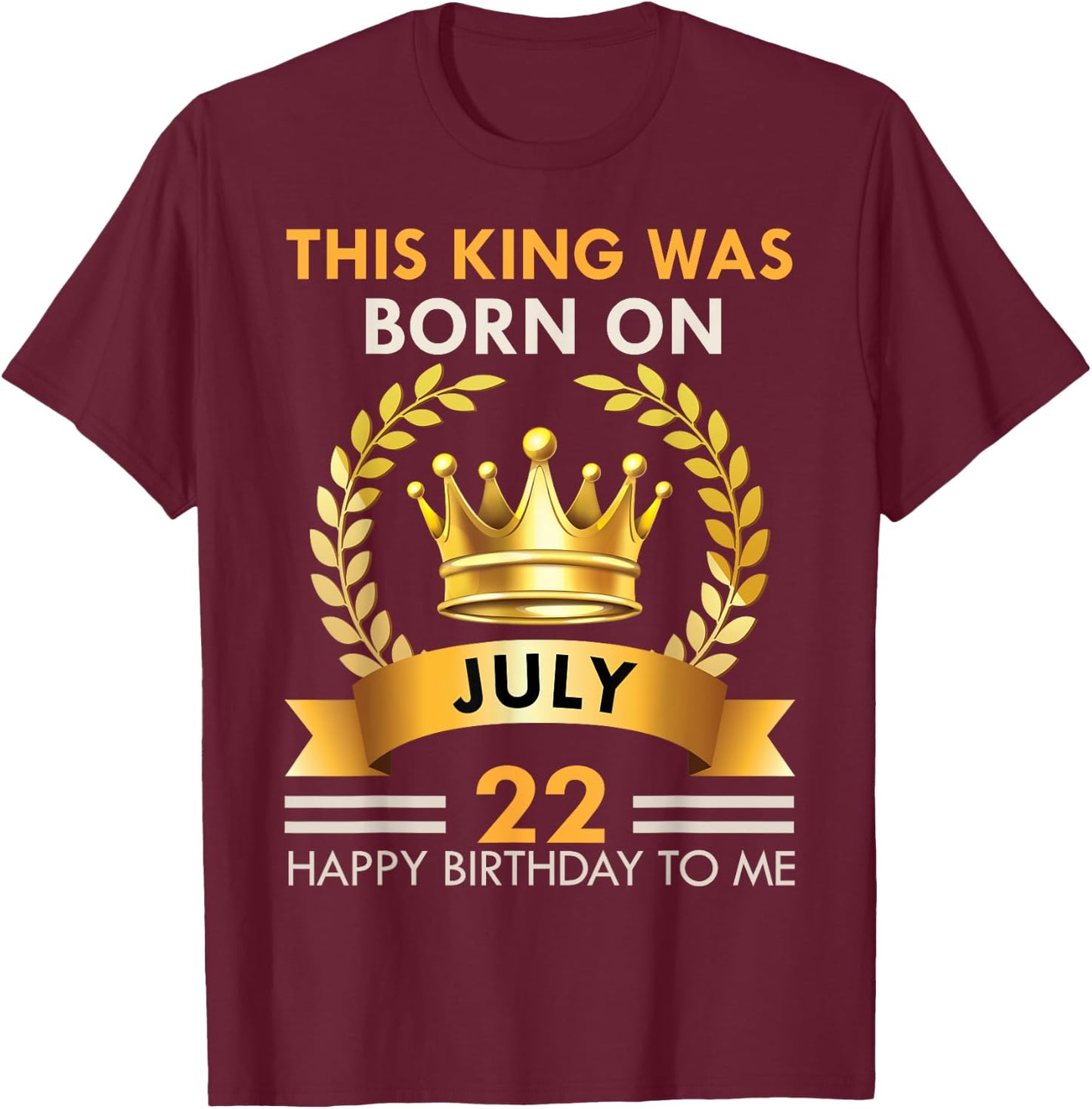 This KING Was Born On July 22 - Happy Birthday Boys Men T-Shirt - T-Shirt | Maroon