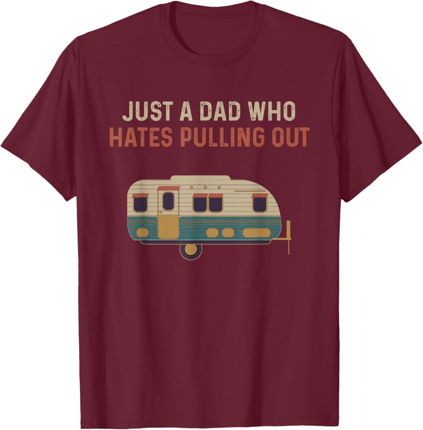 Just a Dad Who Hates Pulling Out Funny Camping T-Shirt - T-Shirt | Maroon
