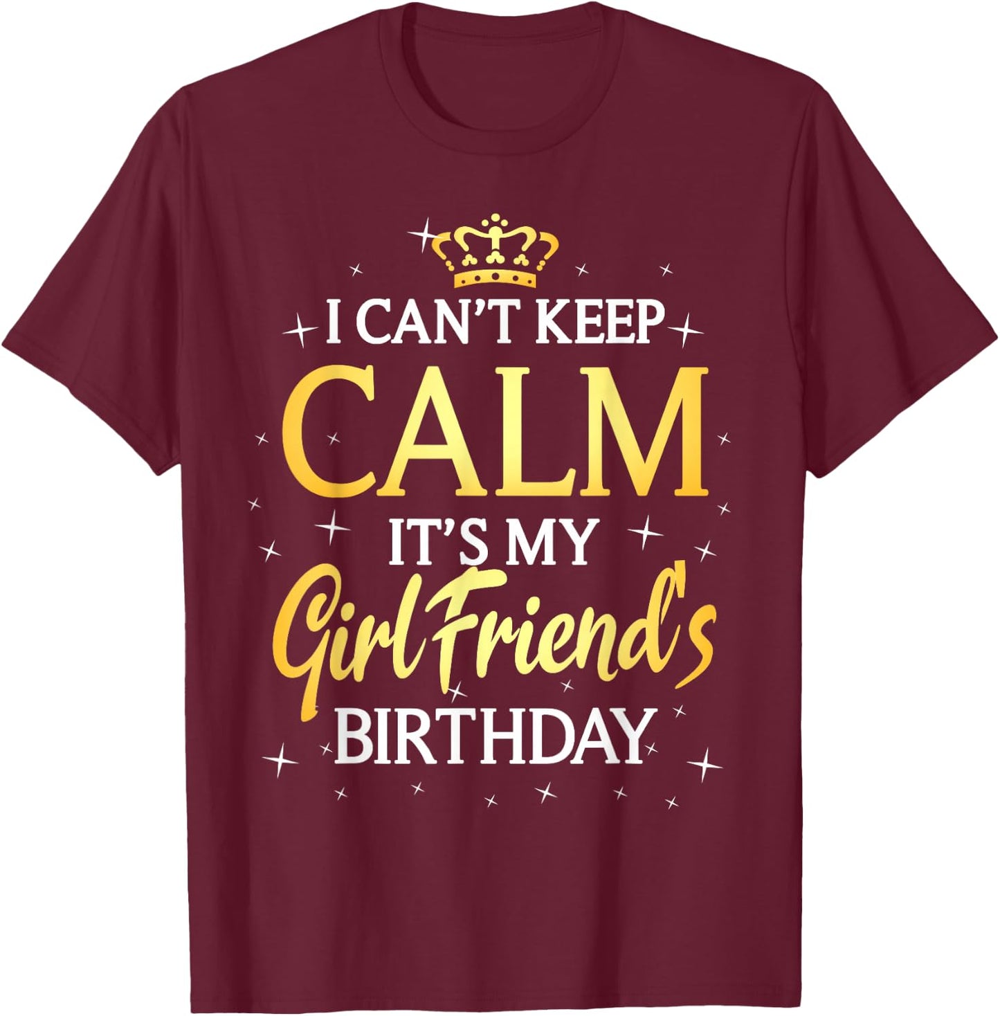 I Can't Keep Calm It's My Girlfriend Birthday Gift Party T-Shirt - T-Shirt | Maroon