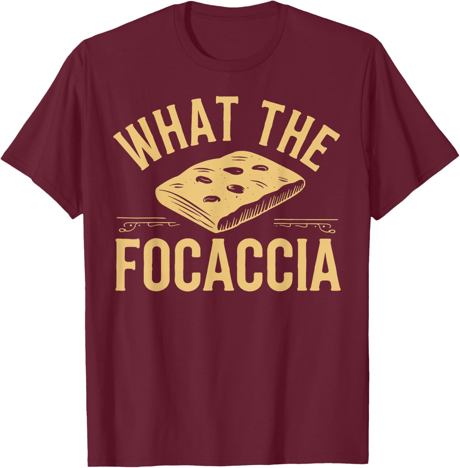What The Focaccia? Funny Italian Food Flat Bread Baker T-Shirt - T-Shirt | Maroon
