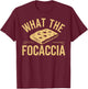 What The Focaccia? Funny Italian Food Flat Bread Baker T-Shirt - T-Shirt | Maroon