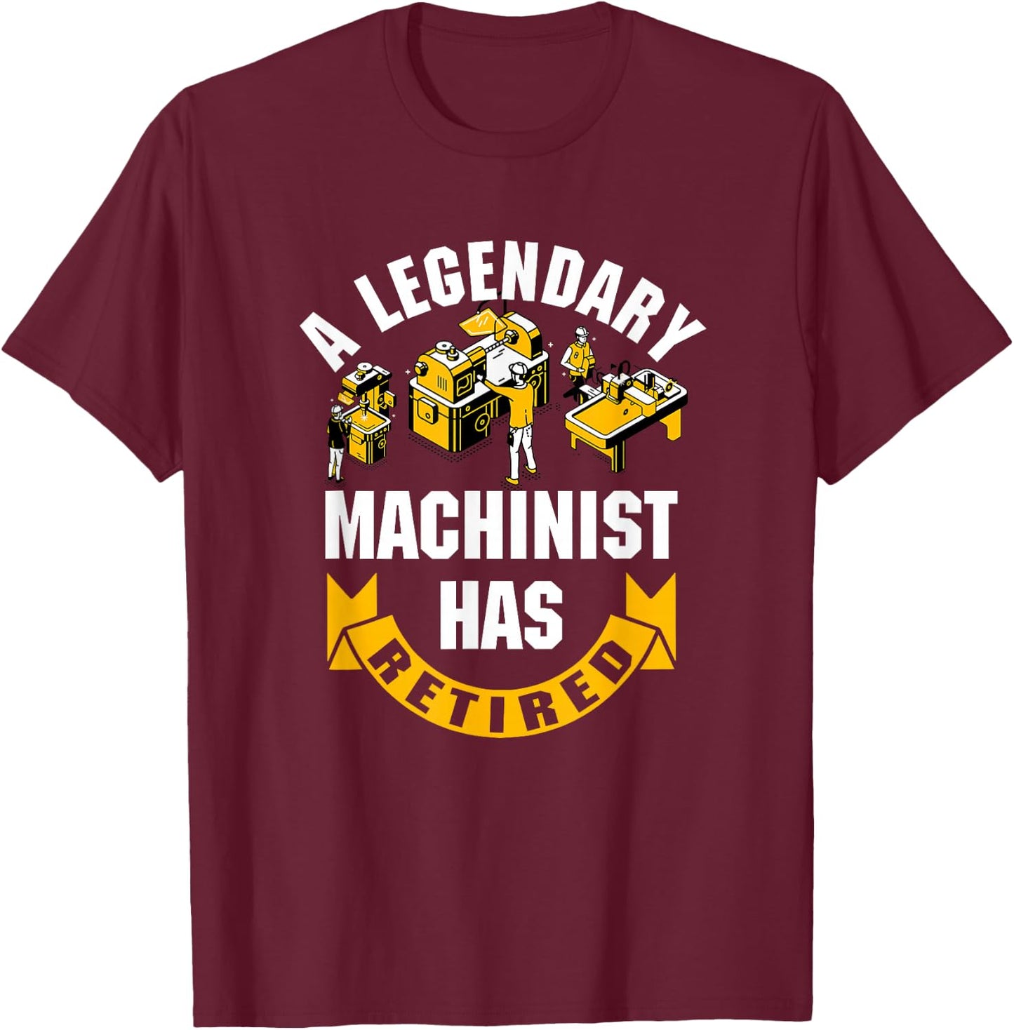 A Legendary Machinist Has Retired Machinist Retirement Party T-Shirt - T-Shirt | Maroon