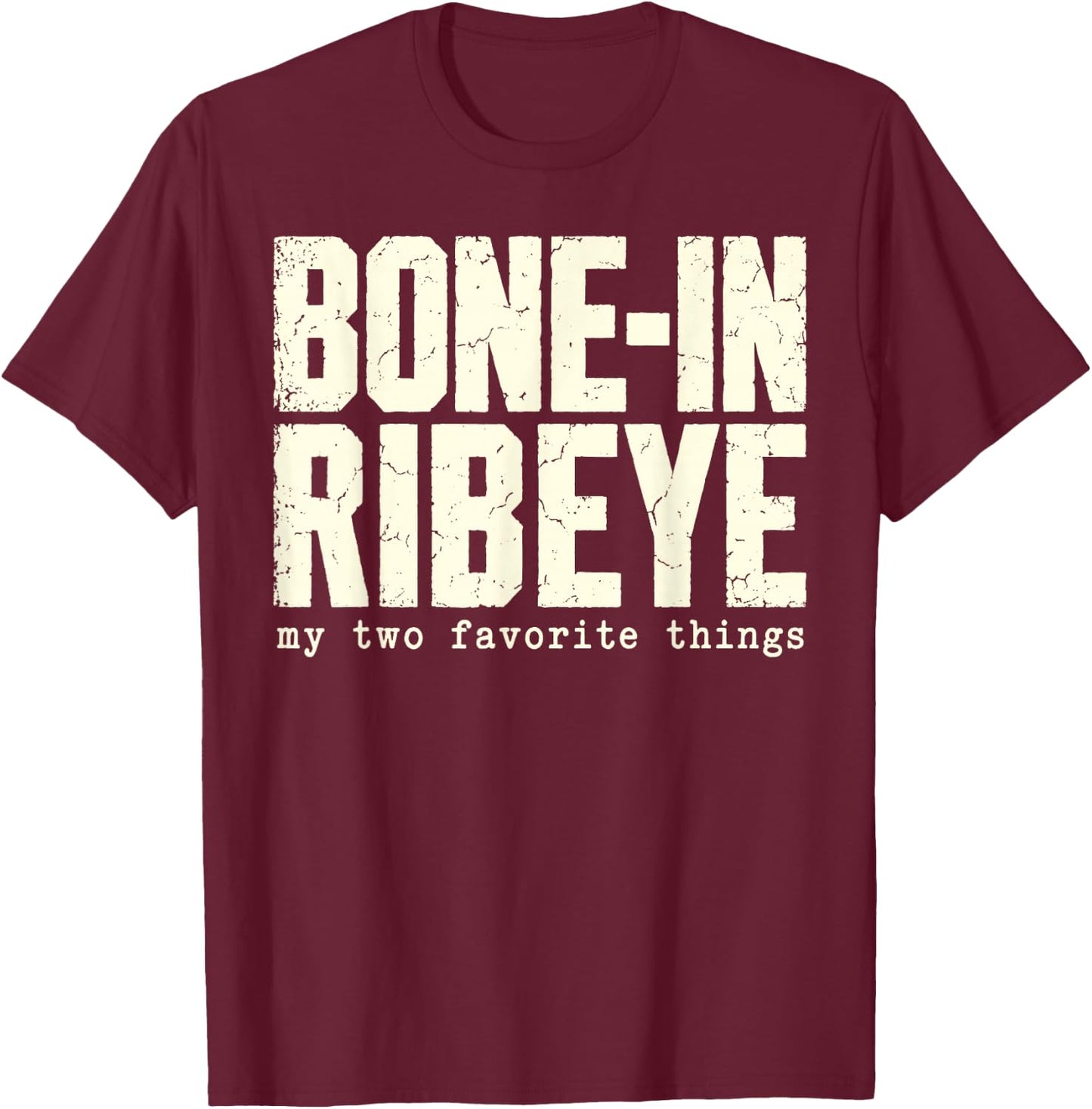 Bone in Ribeye My Two Favorite Things Funny Steak Graphic T-Shirt - T-Shirt | Maroon