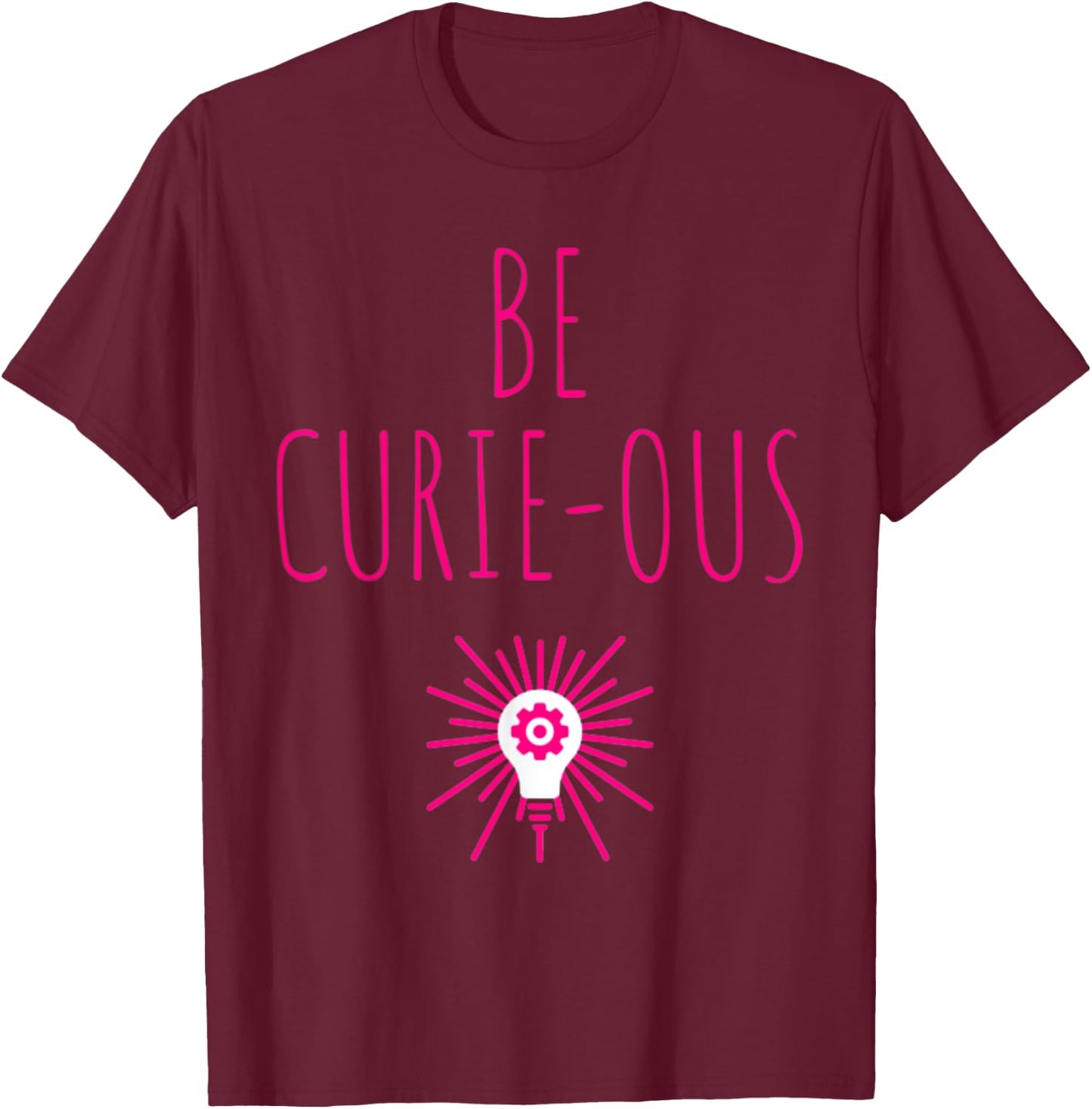 Be Curie-ous Marie Curie Inspirational Science Career Gift T-Shirt - T-Shirt | Maroon