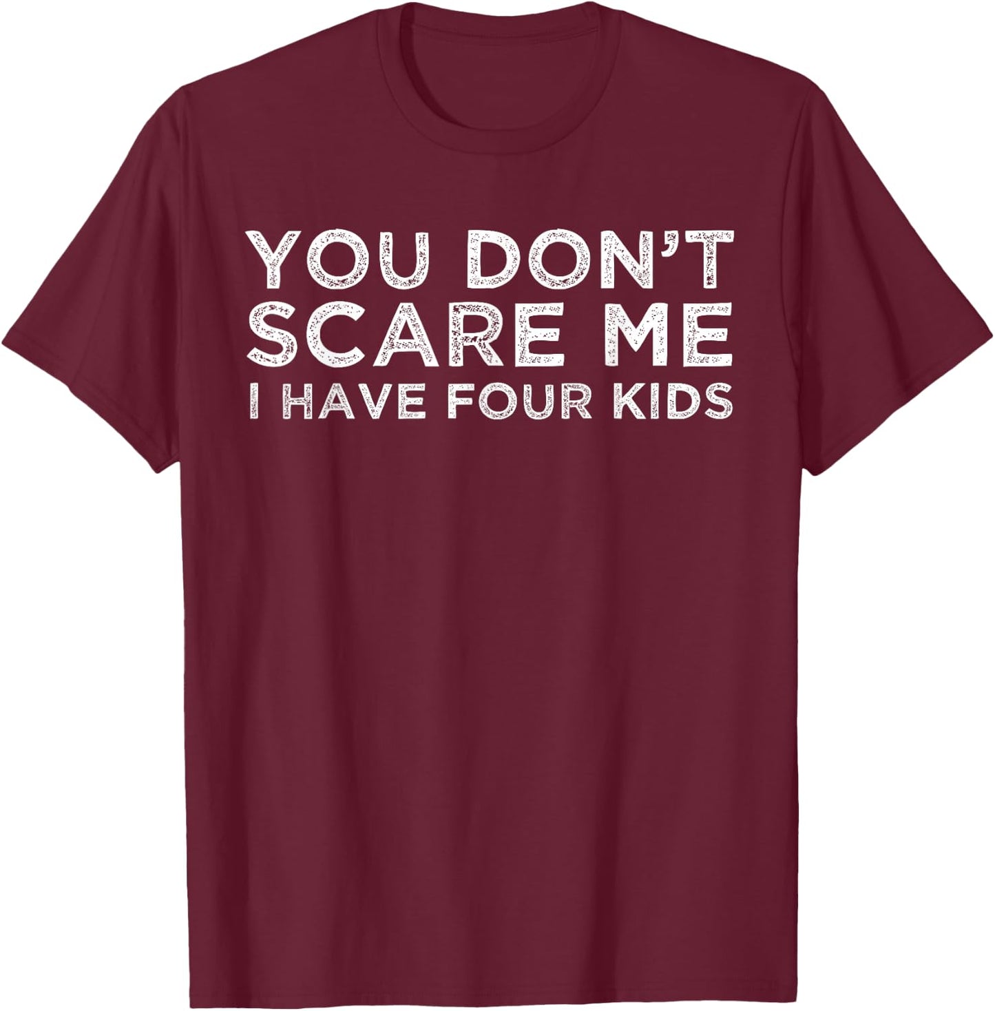You Don't Scare Me I Have Four Kids Mom Dad Gift T-Shirt - T-Shirt | Maroon