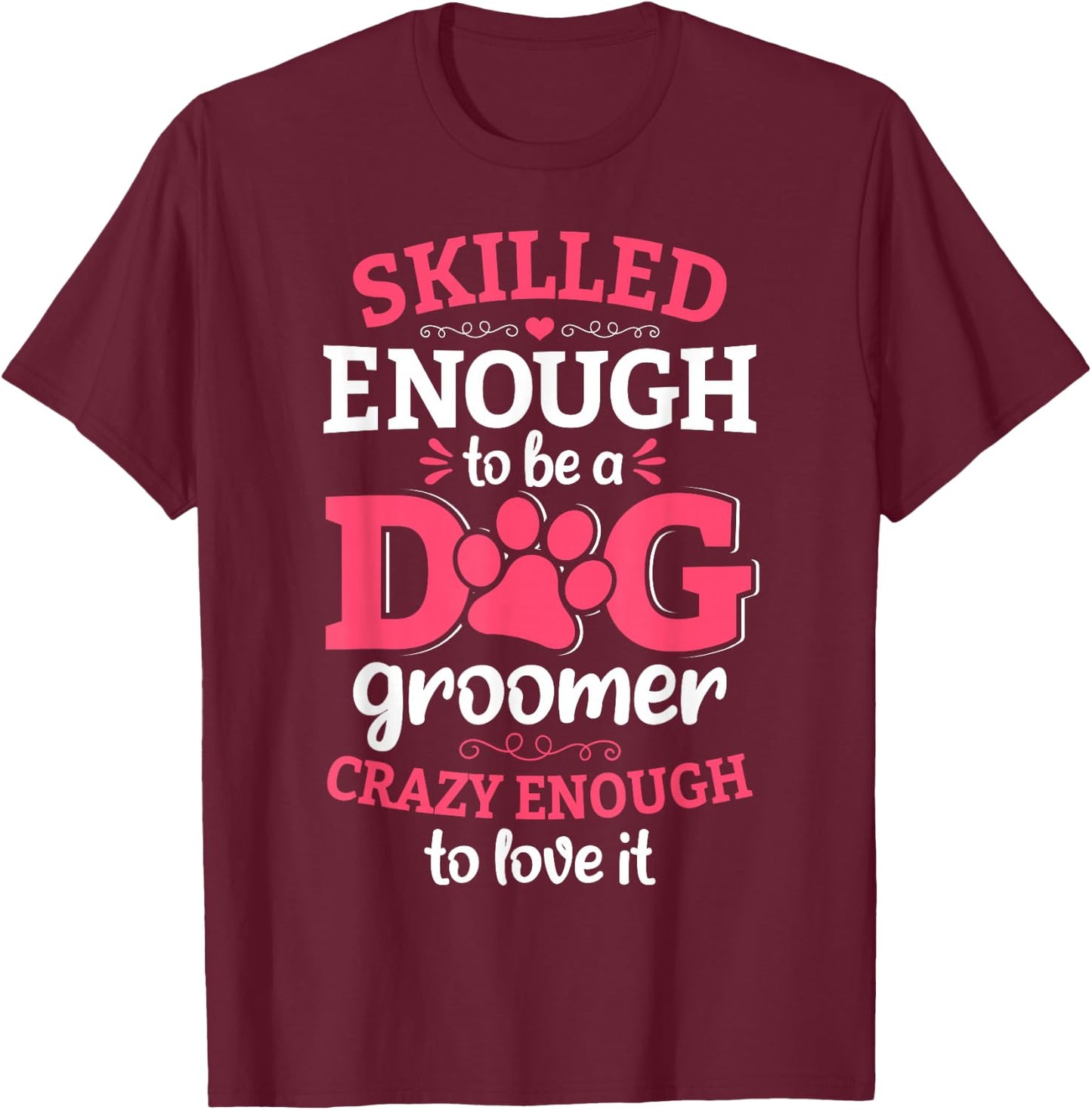 Skilled Enough To Be A Dog Groomer Grooming Novelty T-Shirt - T-Shirt | Maroon