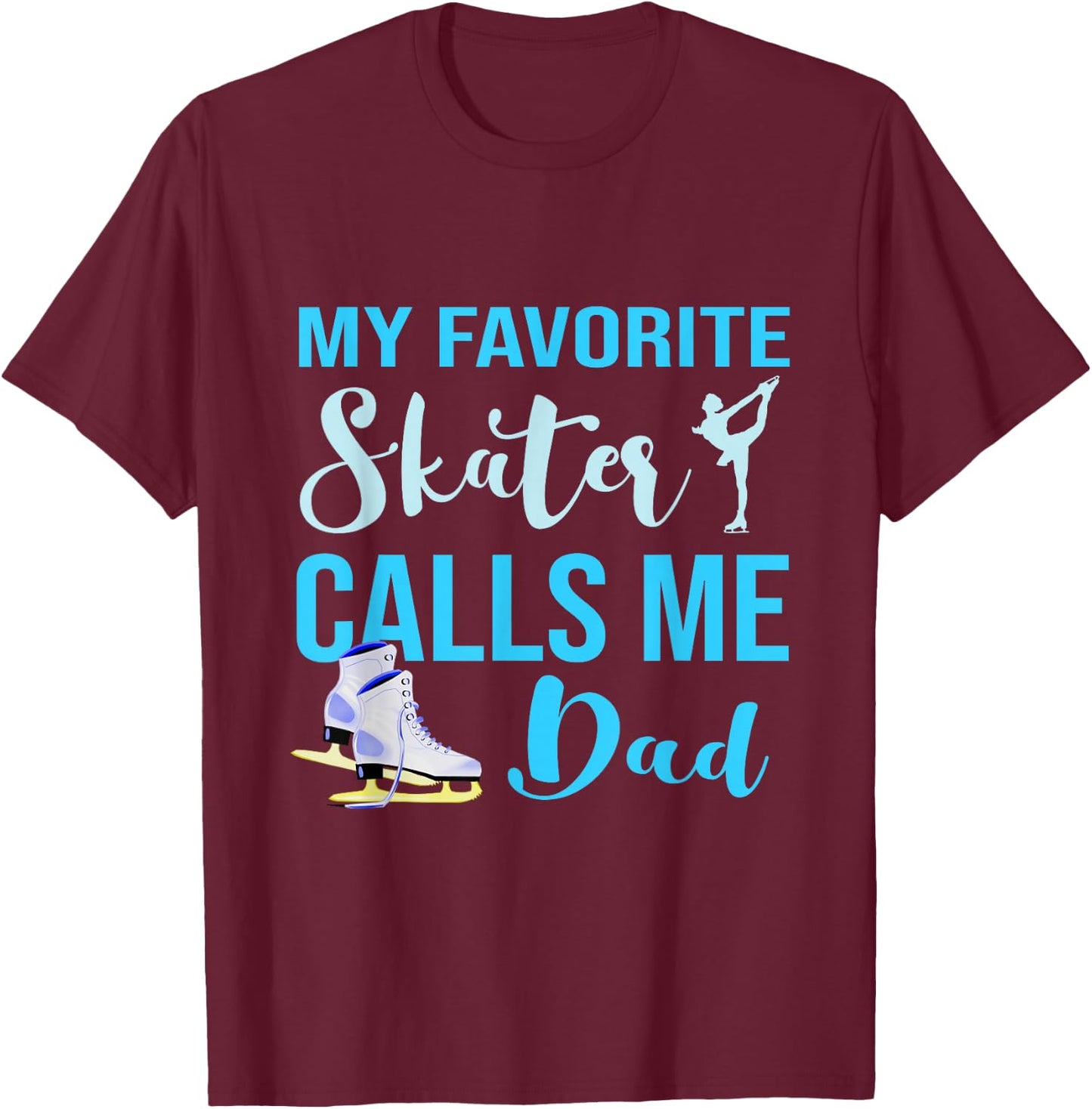My Favorite Skater Calls Me Dad Figure Skate Dad Ice Skating T-Shirt - T-Shirt | Maroon