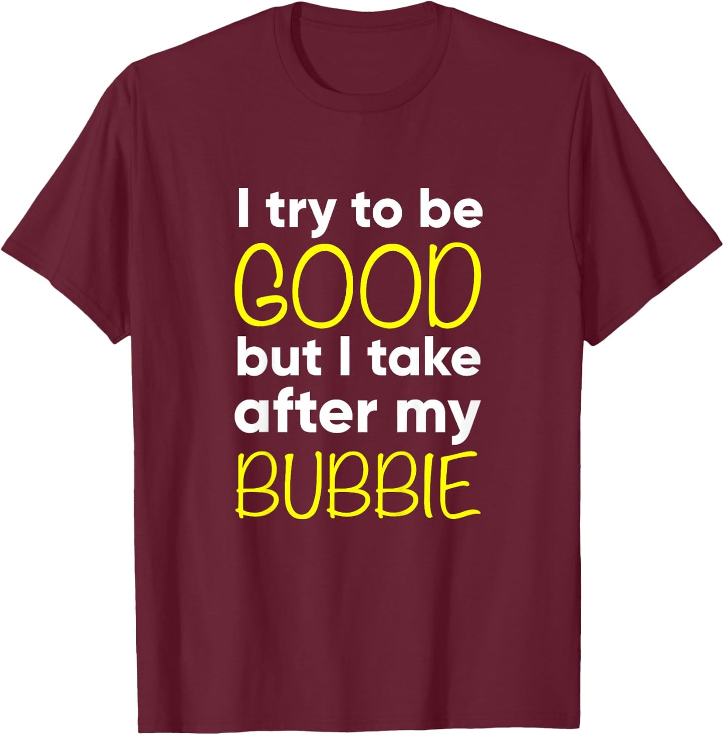 Kids Bubbie: I Try To Be Good But I Take After My T-Shirt - T-Shirt | Maroon