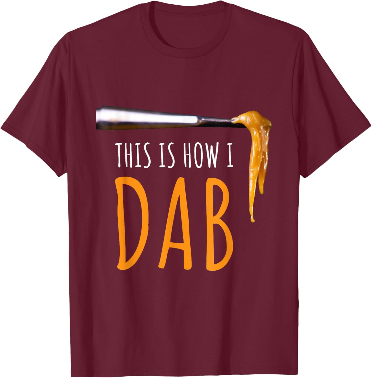 This Is How I Dab Weed Marijuana Rosin T Shirt Gift T-Shirt - T-Shirt | Maroon