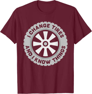 I Change Tires and I Know Things - Car Tire Guy or Repairman T-Shirt - T-Shirt | Maroon