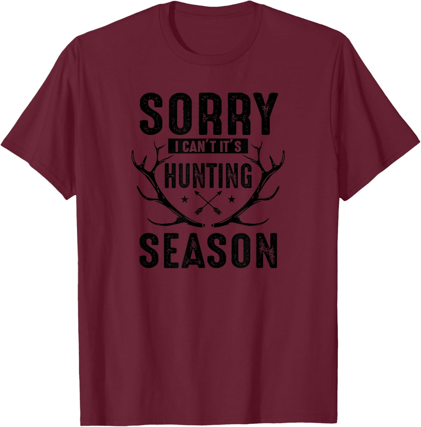 Sorry I Can't It's Hunting Season - Funny Hunter T-Shirt - T-Shirt | Maroon