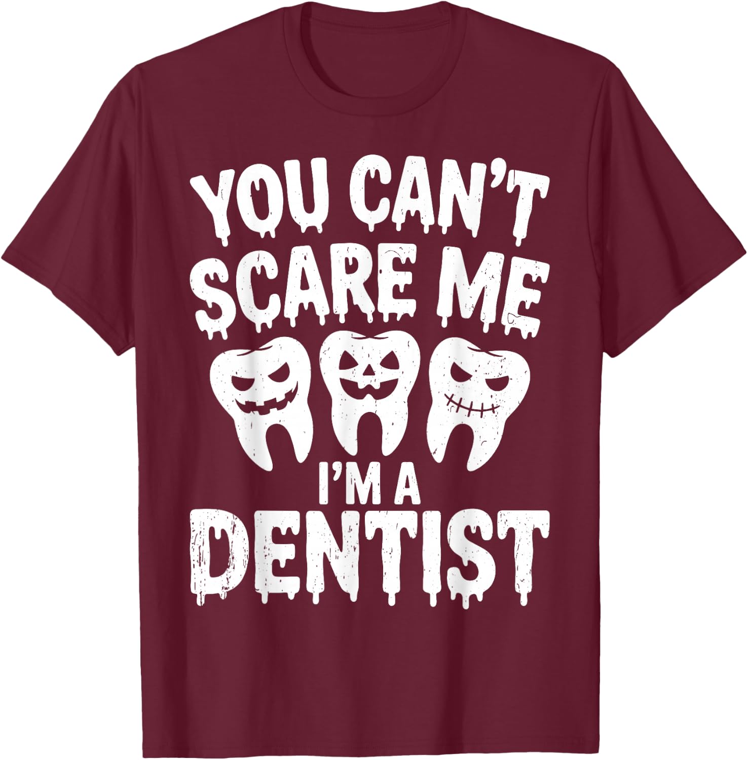You Can't Scare Me I'm A Dentist Spooky Dental Halloween T-Shirt - T-Shirt | Maroon