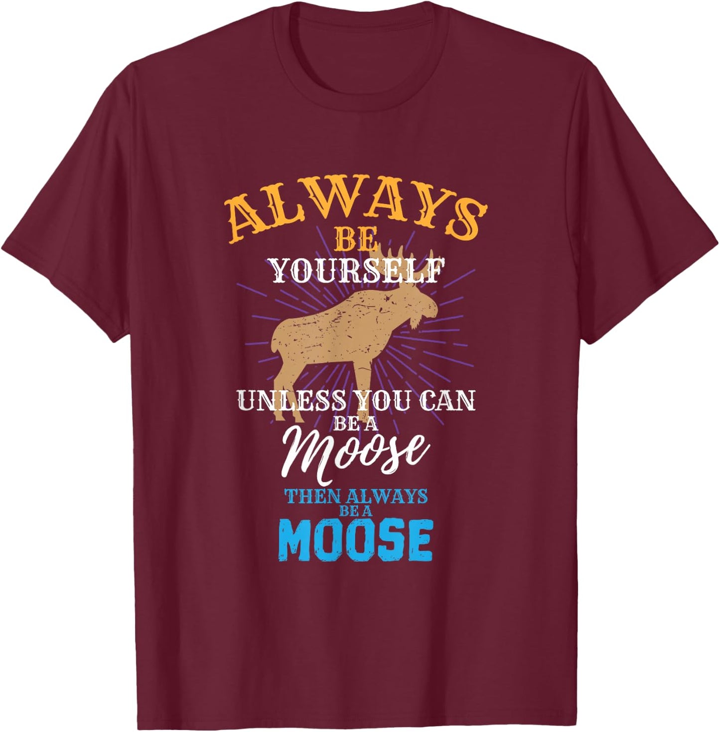 Always Be Yourself Unless You Can Be A Moose Gift Small T-Shirt - T-Shirt | Maroon