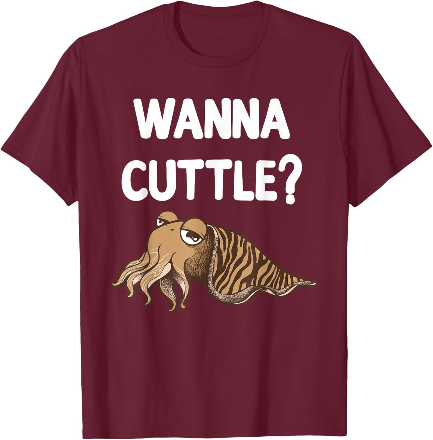 Funny Wanna Cuttle Design For Cuttlefish Lover Men Women T-Shirt - T-Shirt | Maroon