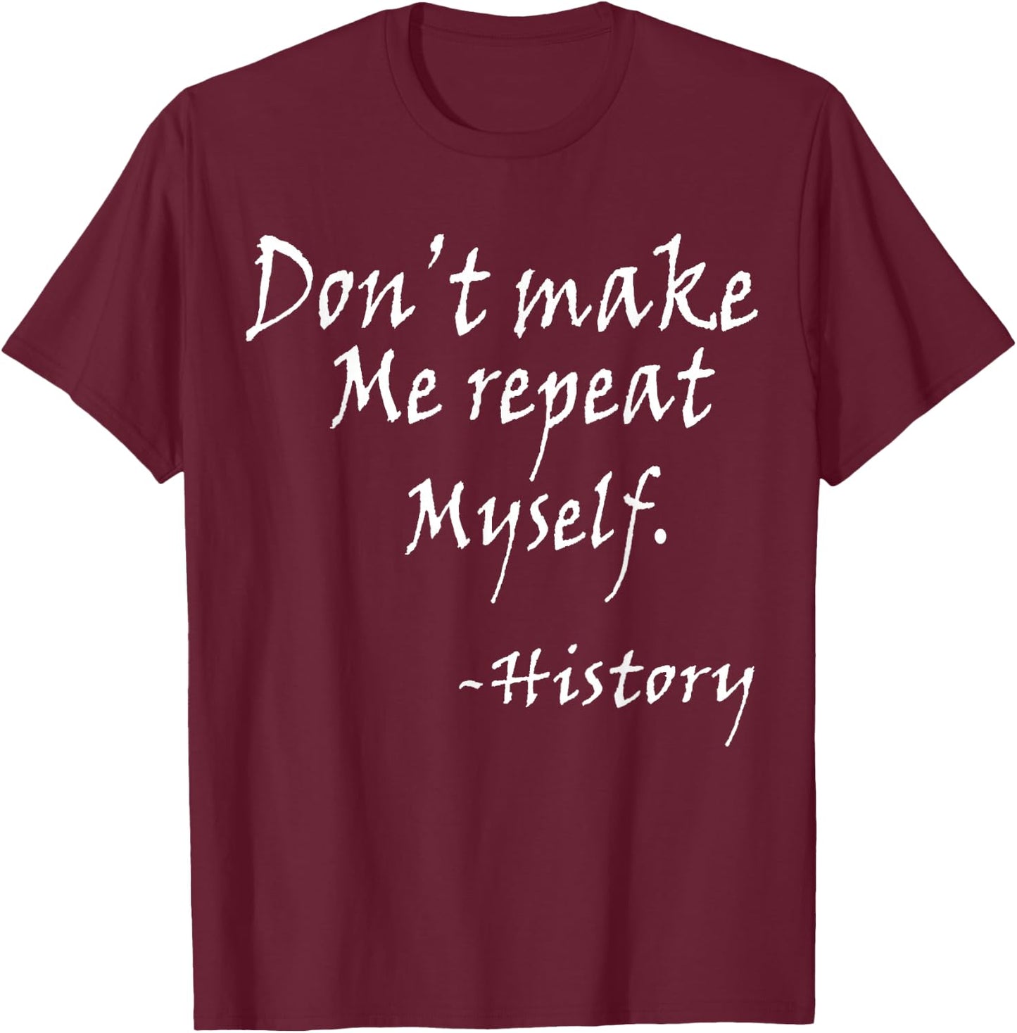 Don't Make Me Repeat Myself Funny History Teacher Nerdy Geek Women T-Shirt - T-Shirt | Maroon
