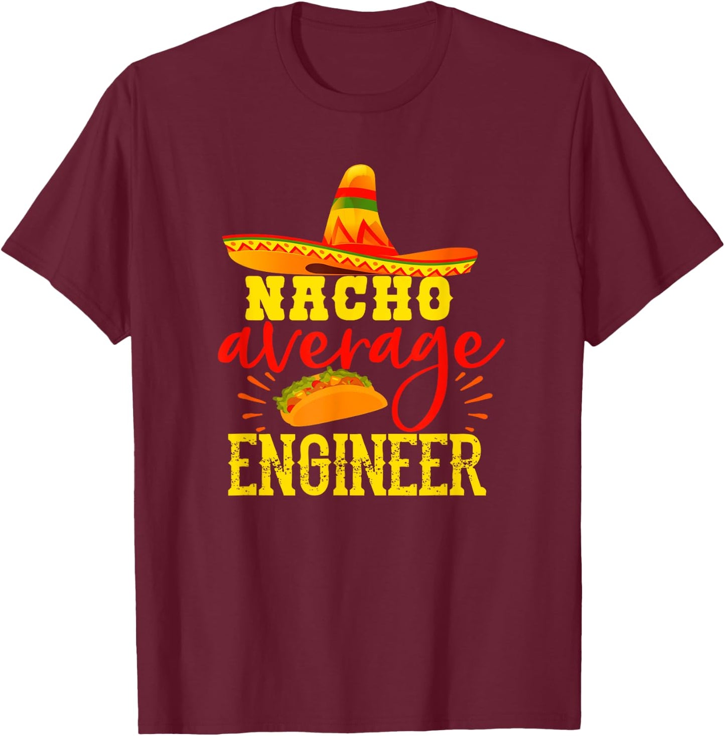Nacho Average Engineer Funny Engineering Humor Sarcasm T-Shirt - T-Shirt | Maroon