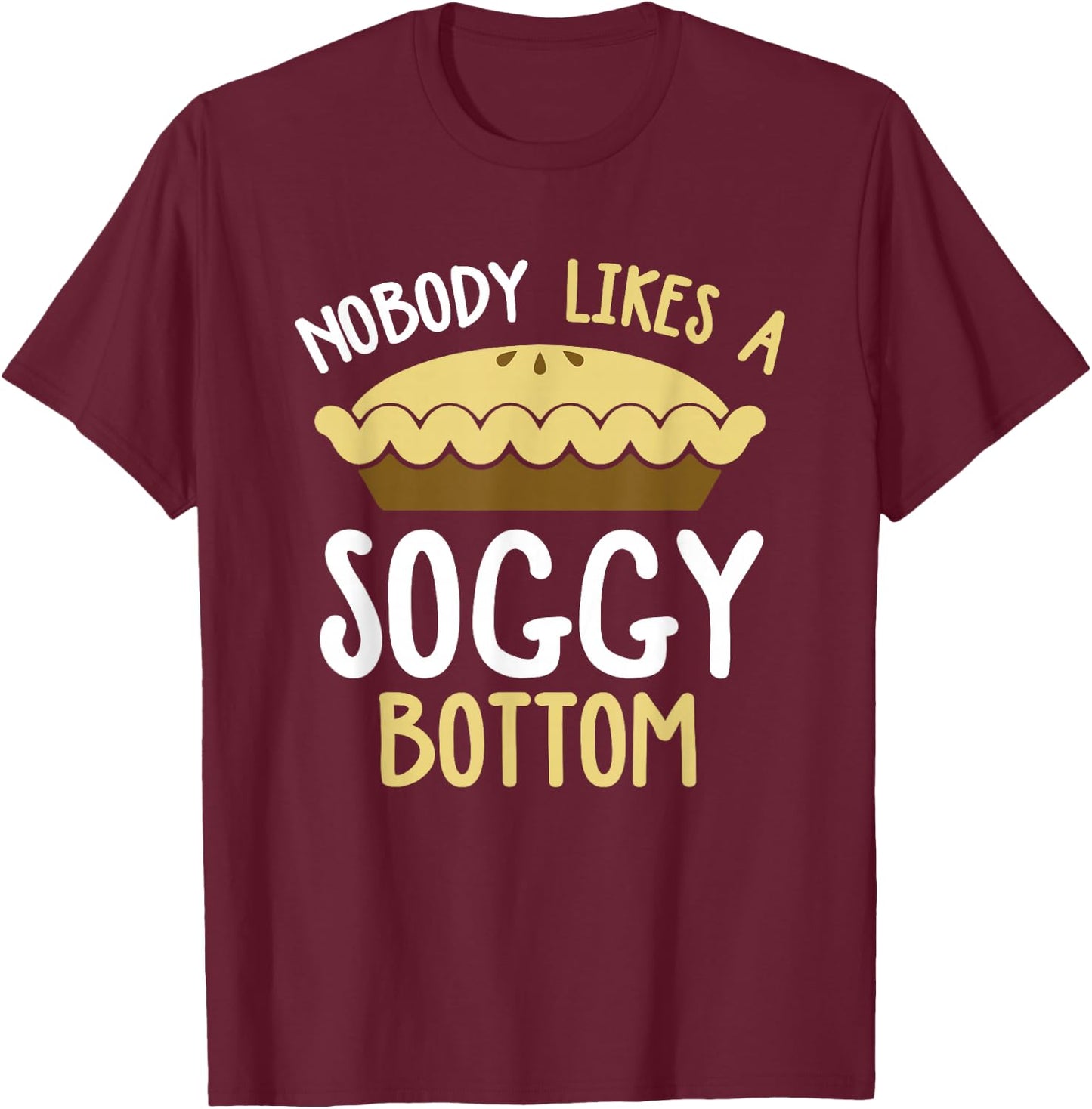 Nobody Likes A Soggy Bottom British Baking Show T-Shirt - T-Shirt | Maroon