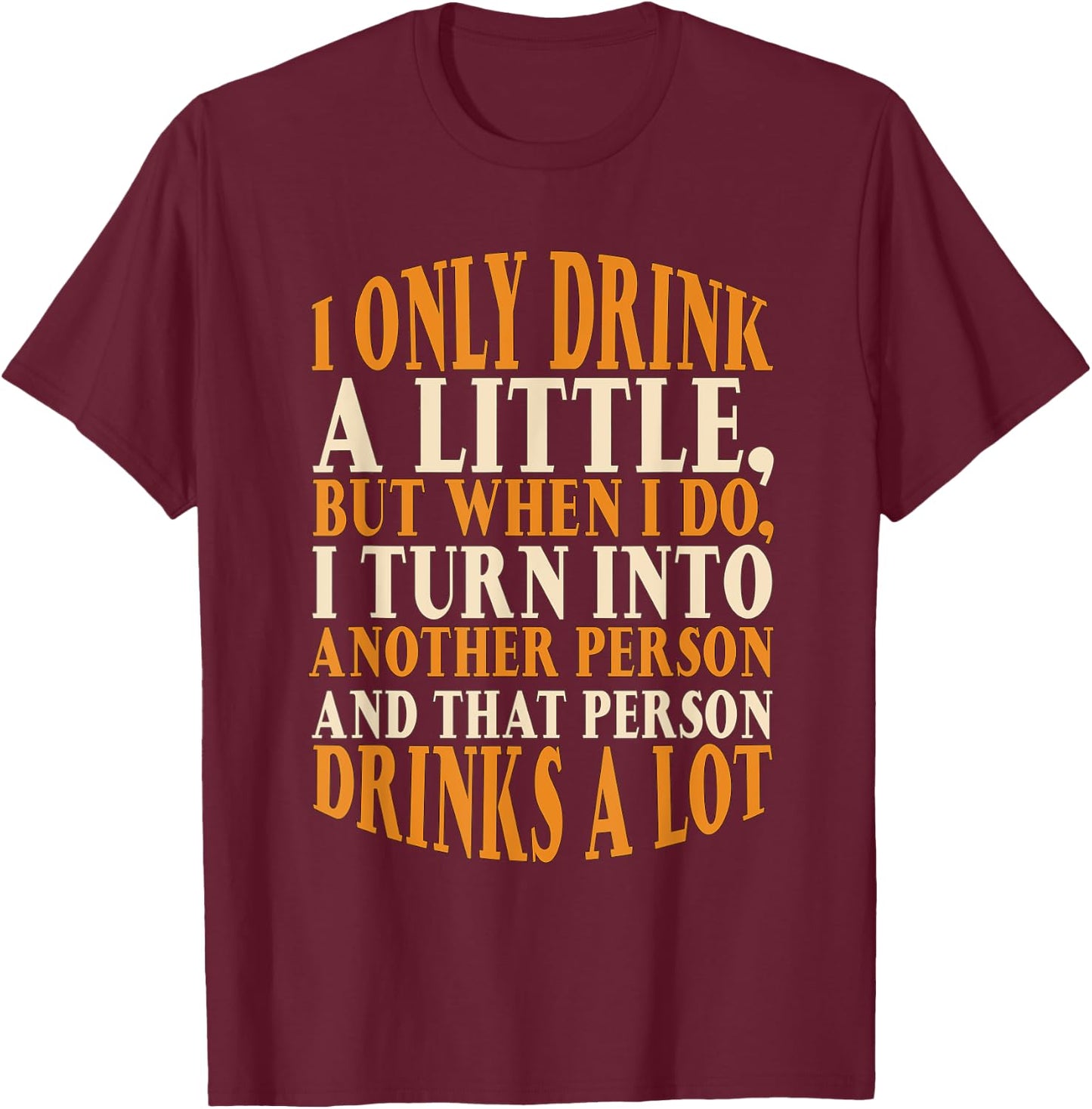 I Only Drink A Little Turn Into Drinks A Lot Beer Drinking T-Shirt - T-Shirt | Maroon