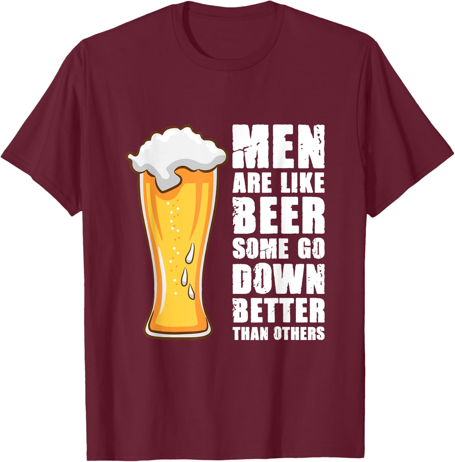 Men Are Like Beer Some Go Down Better Than Others T-Shirt - T-Shirt | Maroon