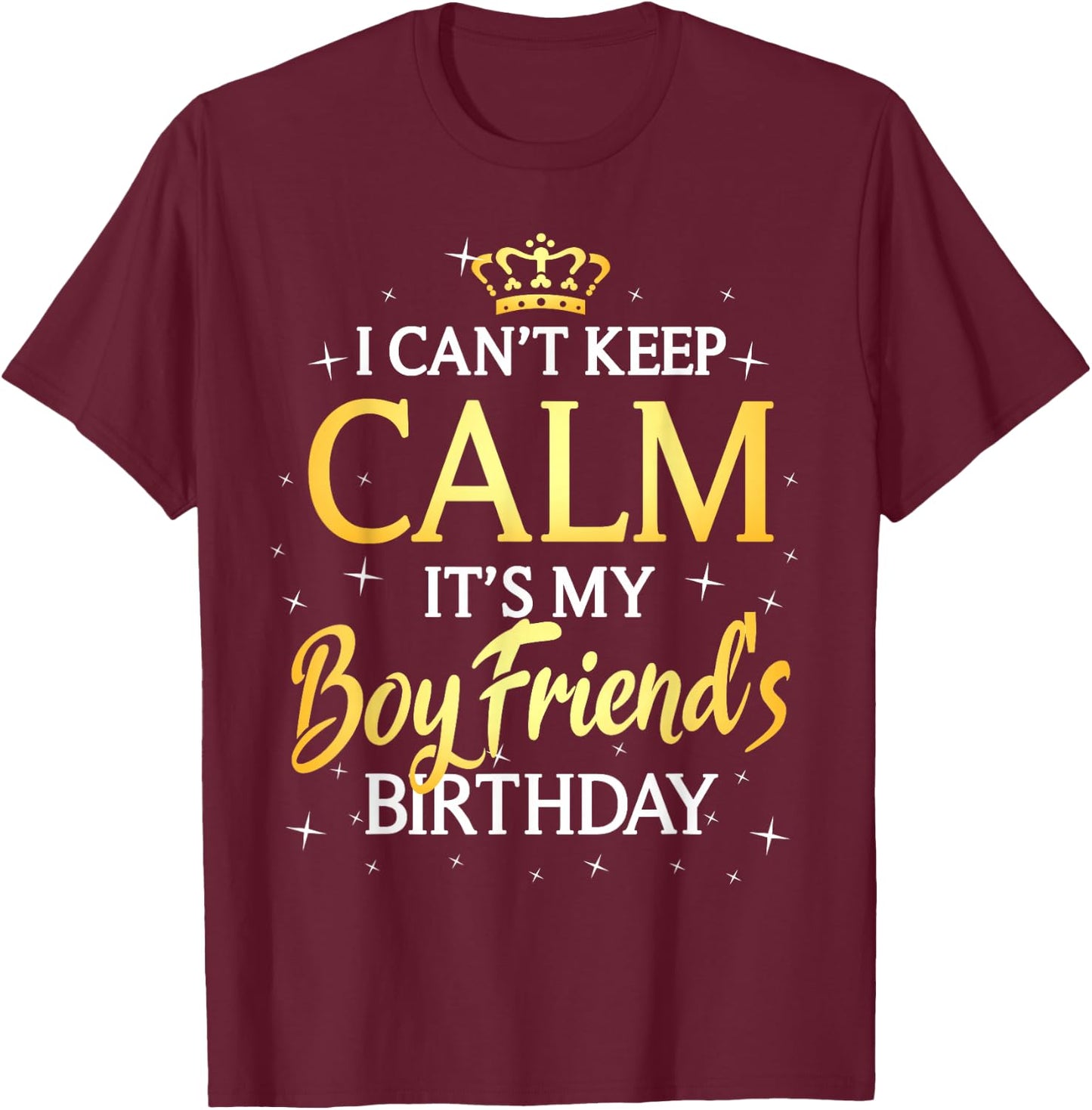 I Can't Keep Calm It's My Boyfriend Birthday Gift Bday Party T-Shirt - T-Shirt | Maroon