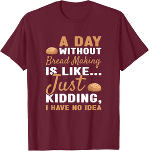 Baker A Day Without Bread Making T-Shirt - T-Shirt | Maroon
