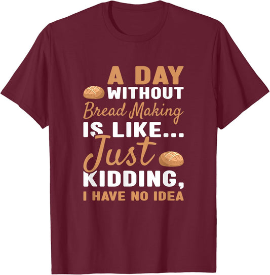 Baker A Day Without Bread Making T-Shirt - T-Shirt | Maroon
