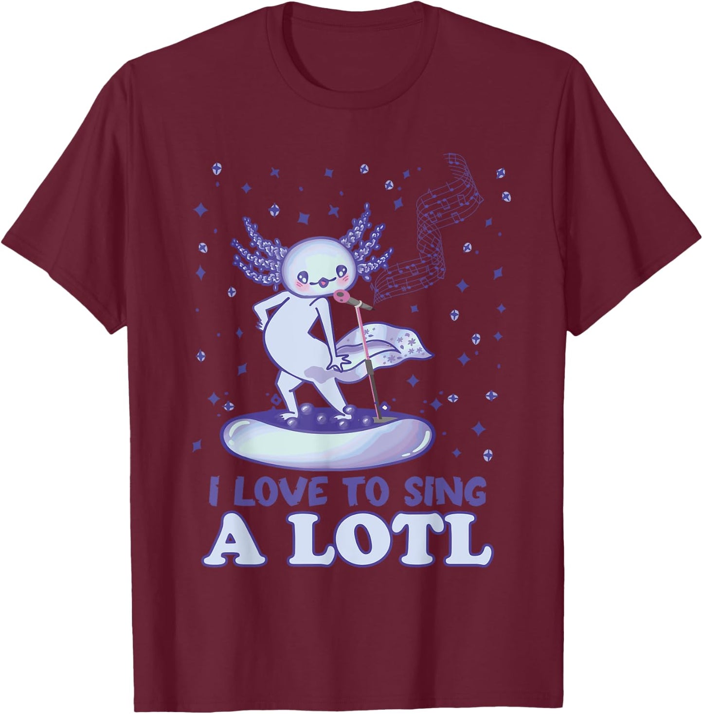 Kawaii Axolotl I Love to sing A Lotl - Singing Axolotl T-Shirt - T-Shirt | Maroon