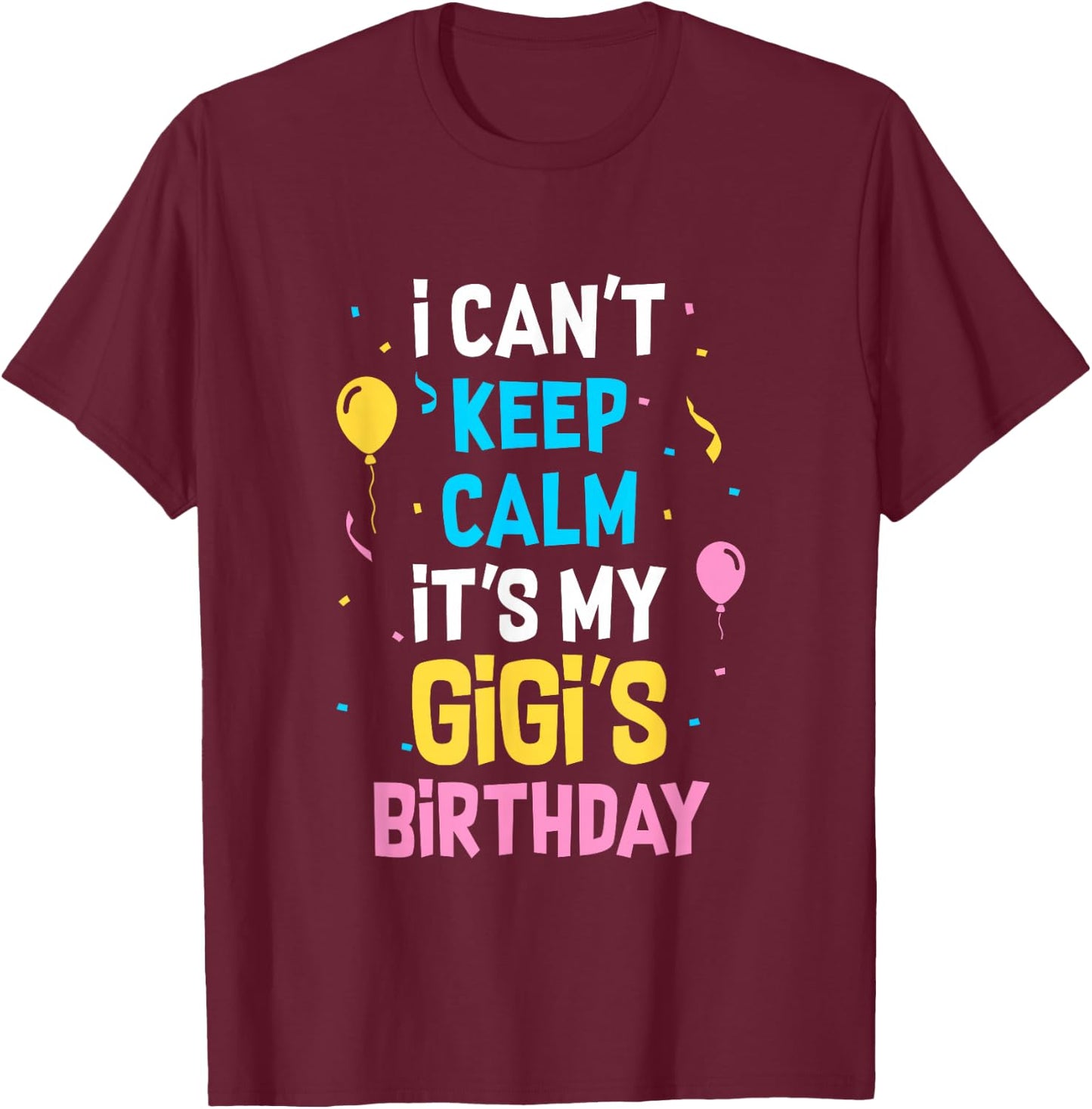 I Can't Keep Calm It's My Gigi's Birthday T-Shirt - T-Shirt | Maroon