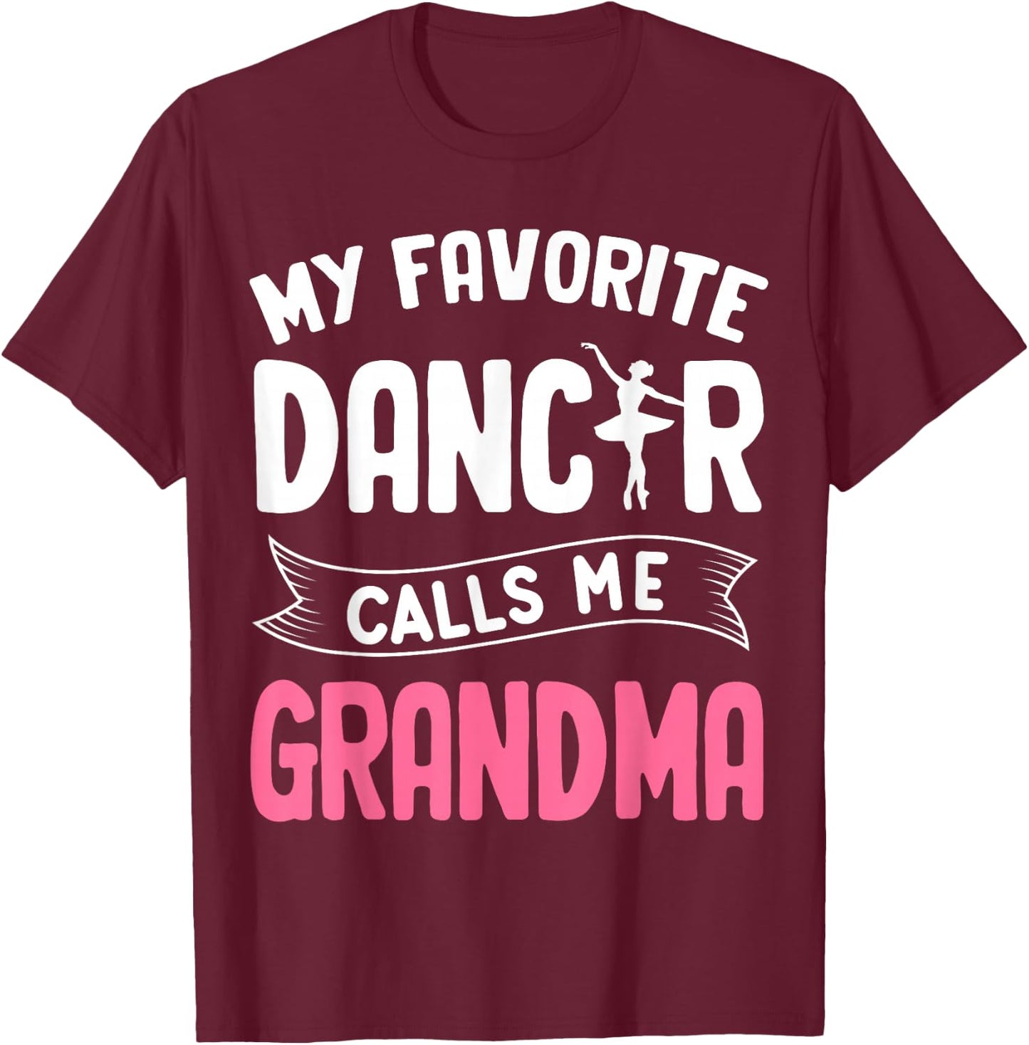 My Favorite Dancer Calls Me Grandma Ballet Mother’s Day Idea T-Shirt - T-Shirt | Maroon