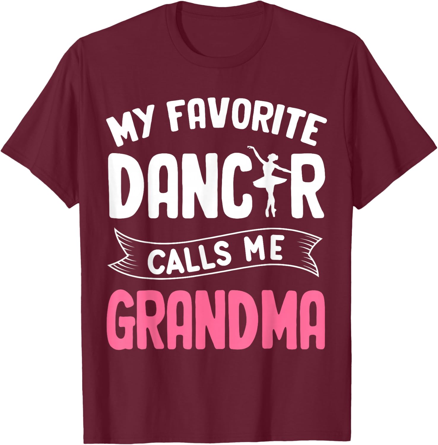 My Favorite Dancer Calls Me Grandma Ballet Mother’s Day Idea T-Shirt - T-Shirt | Maroon