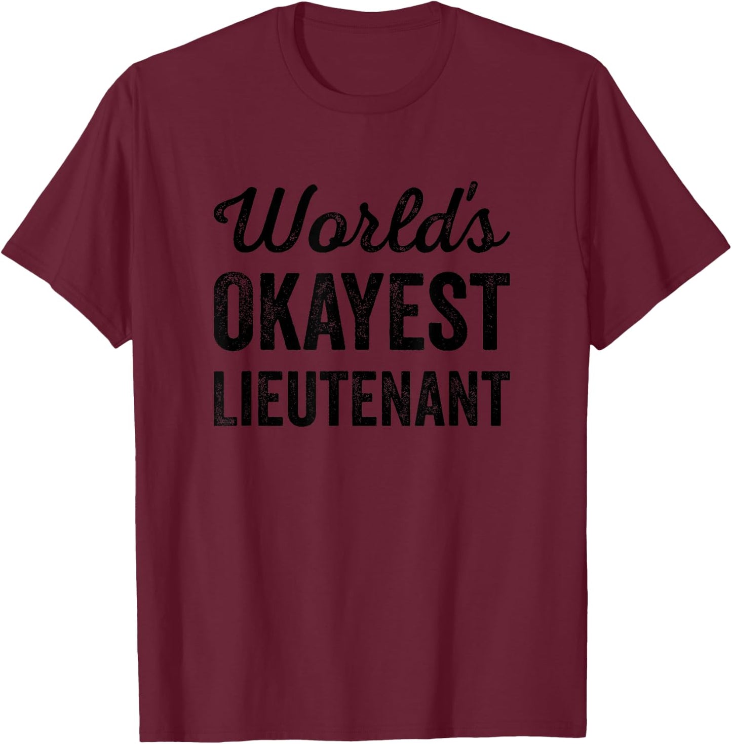 Worlds Okayest Lieutenant Funny Sarcastic Police & Military T-Shirt - T-Shirt | Maroon