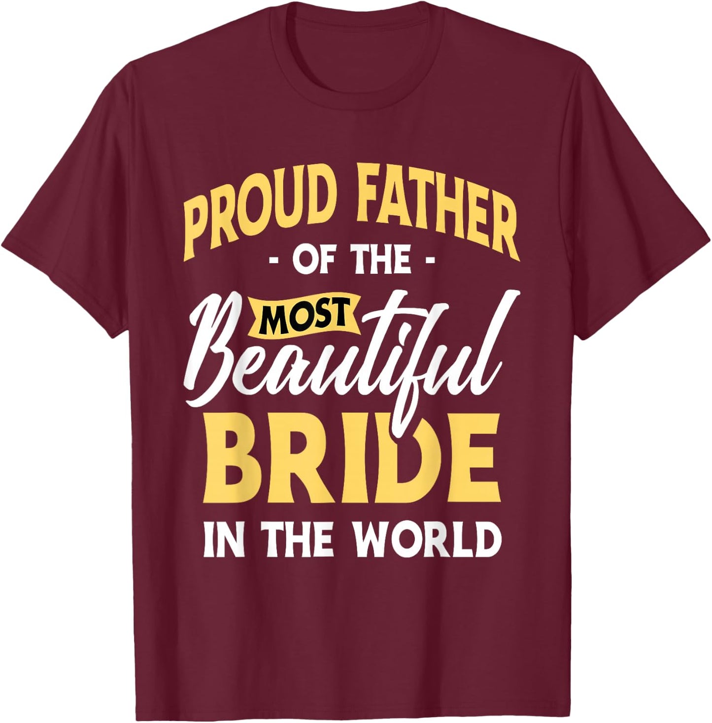 Proud Father Most Beautiful Bride Wedding Marriage Bride Dad T-Shirt - T-Shirt | Maroon