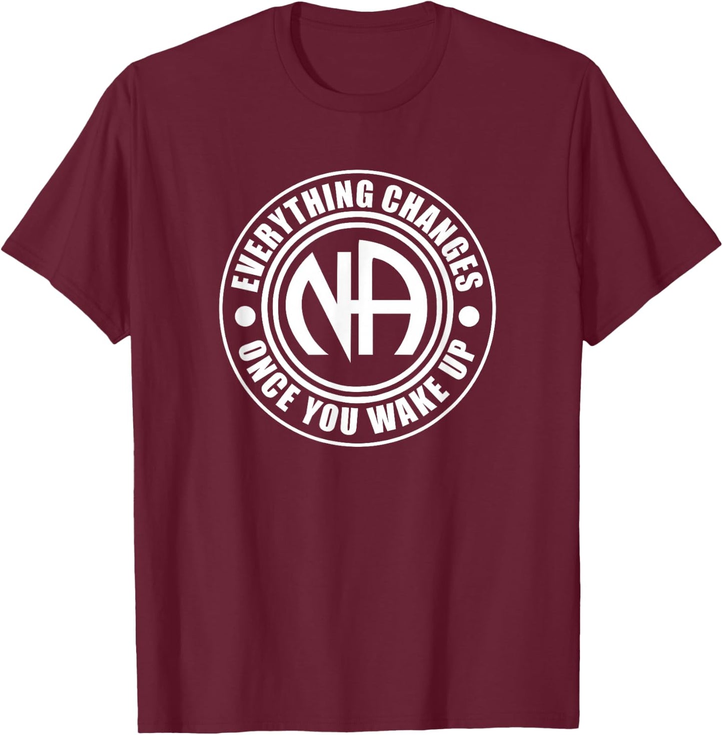 Everything Changes Once You Wake Up NA Narcotics Anonymous T-Shirt - T-Shirt | Maroon