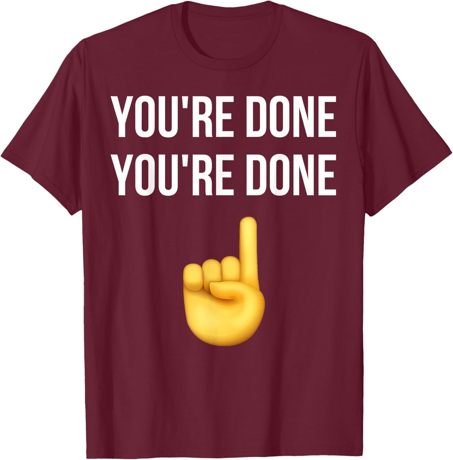You're Done You're Done Meme Funny T-Shirt - T-Shirt | Maroon