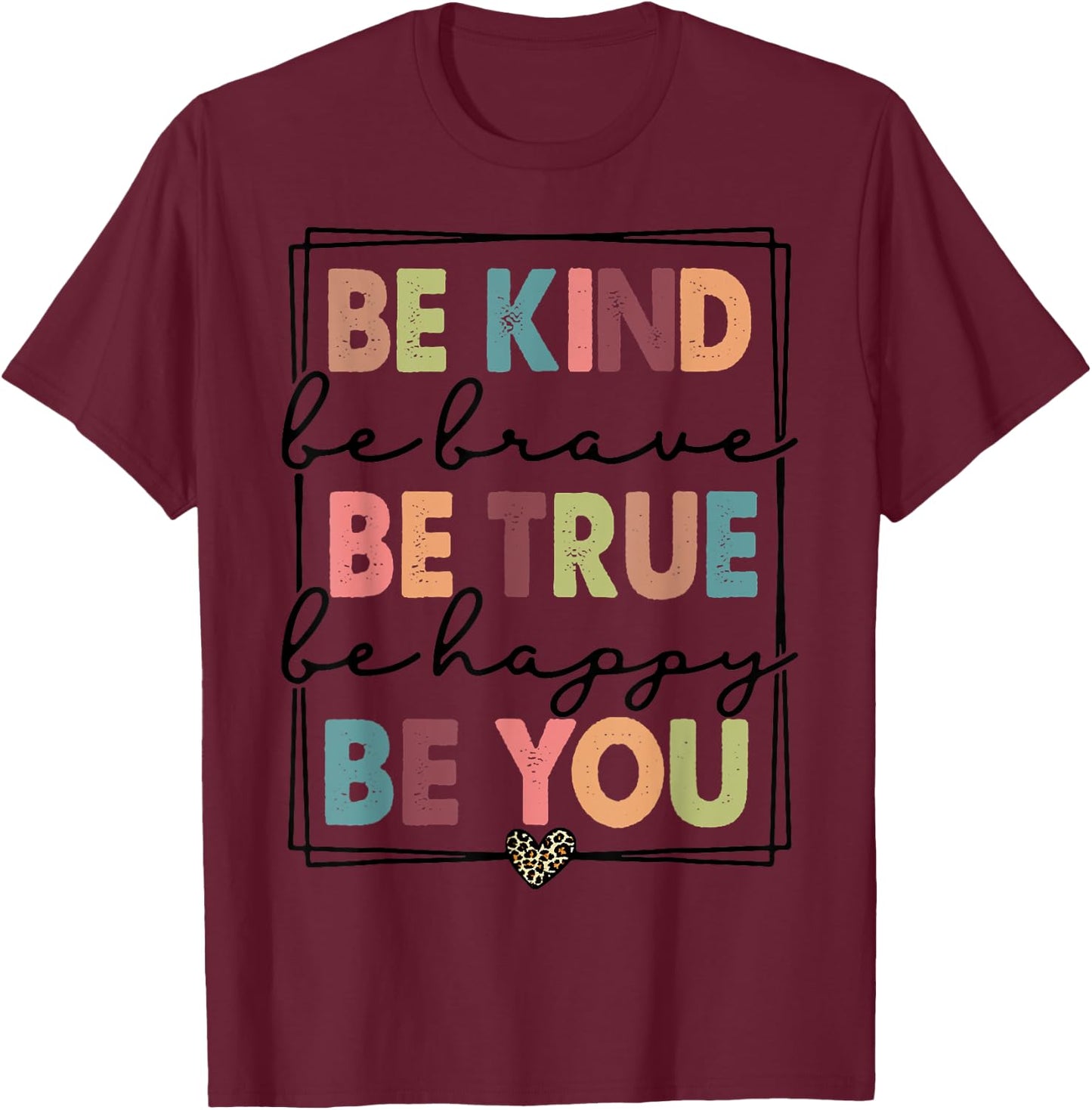 Be Kind Be Brave Be True Be Happy Be You Leopard Heart Women T-Shirt - T-Shirt | Maroon