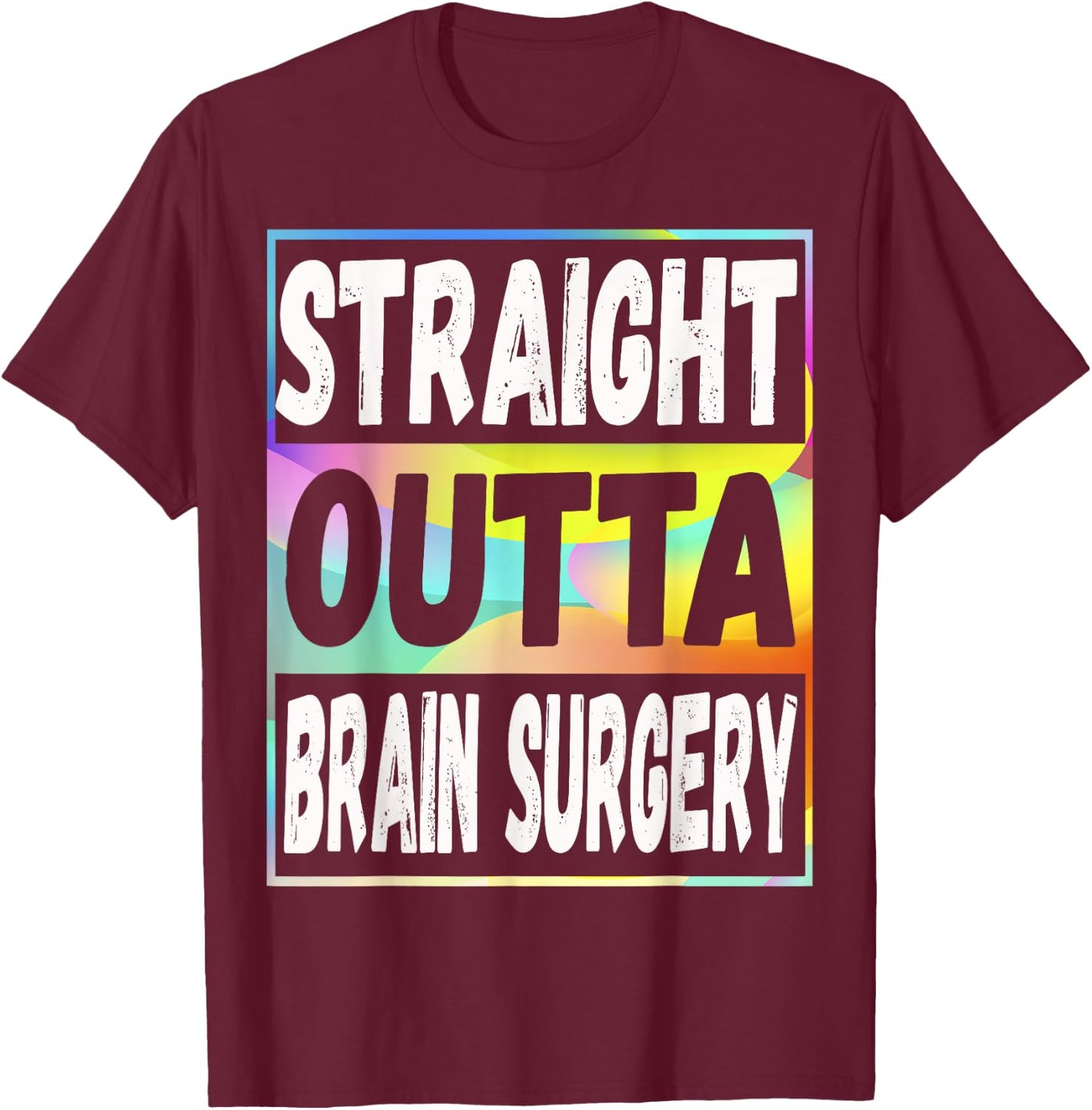 Straight Outta Brain Surgery Shirt Hospital Recovery Gifts T-Shirt - T-Shirt | Maroon