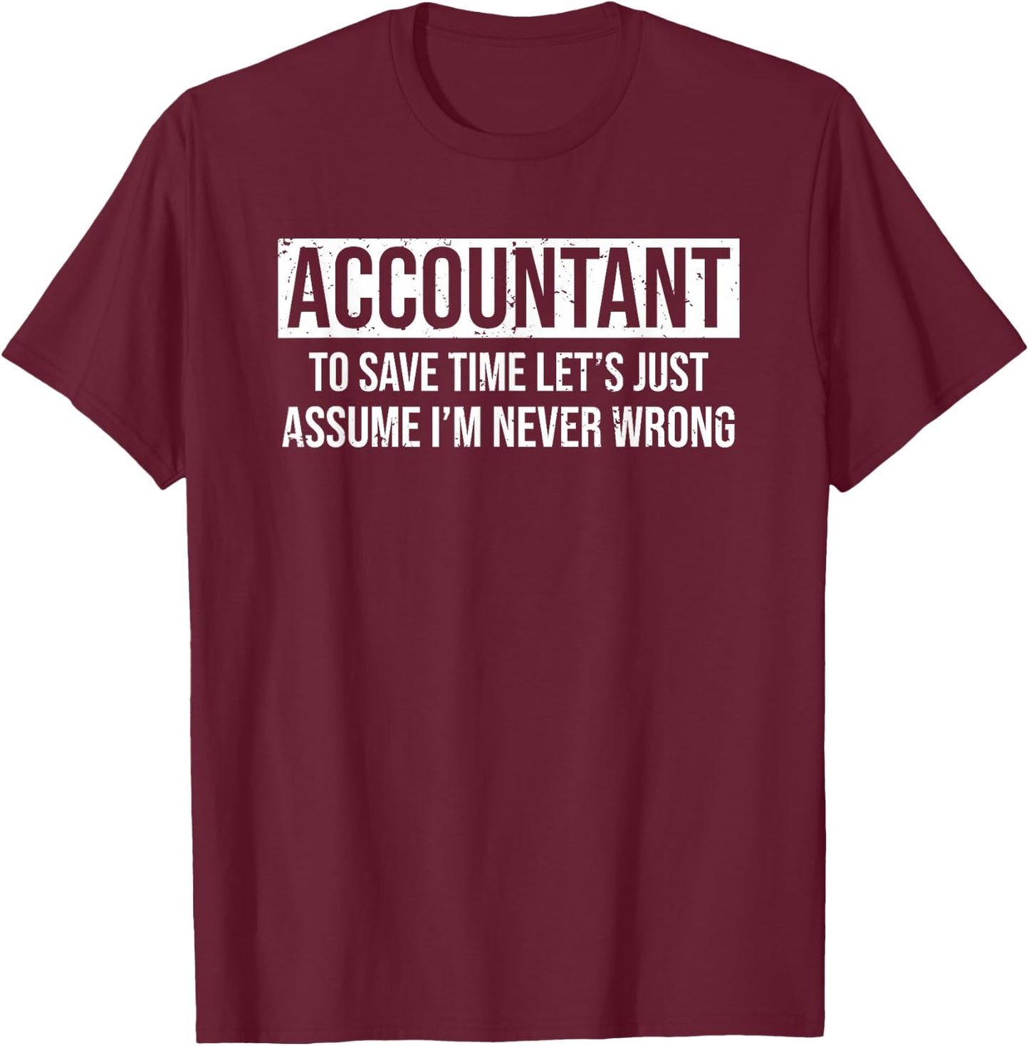 Accountant To Save Time Let's Just Assume I'm Never Wrong T-Shirt - T-Shirt | Maroon
